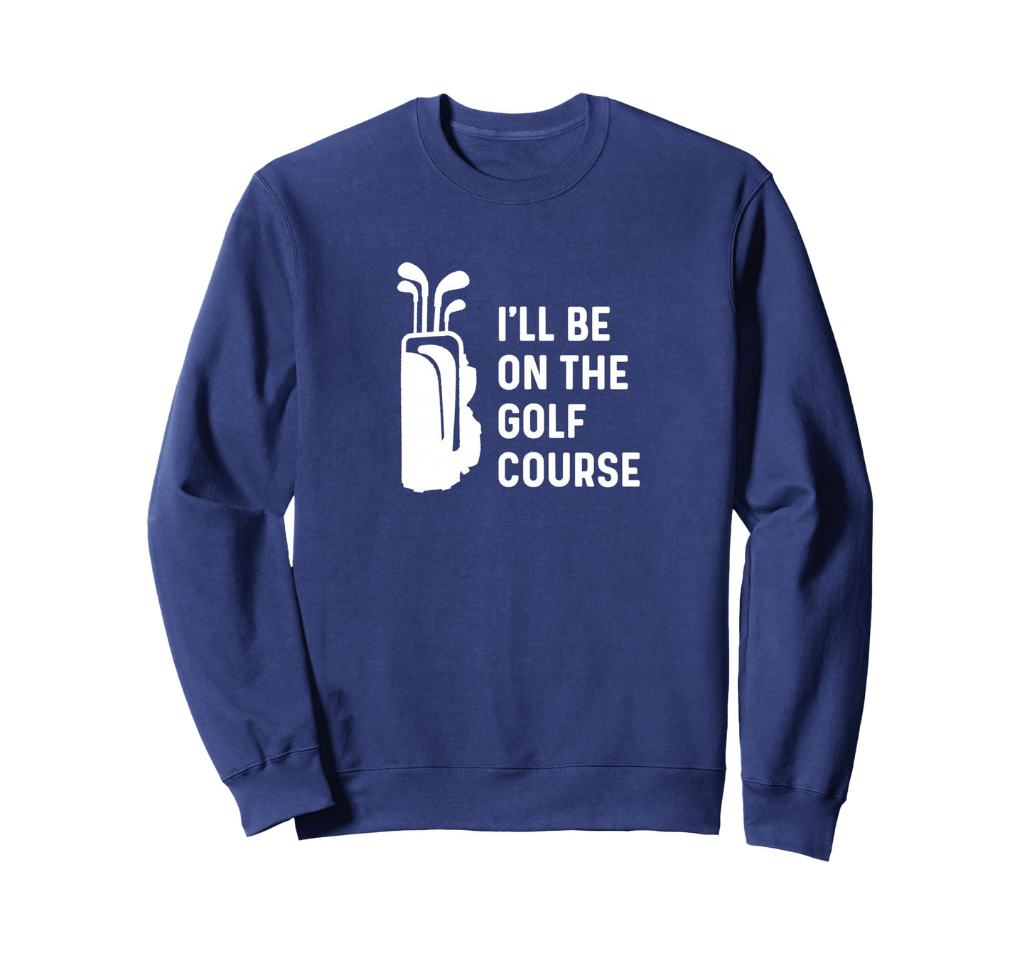 Ill Be Golf Course Funny Golf Sweatshirt - Aesthetic Graphic for Adults - T-Shirt, Sweatshirt, Hoodie