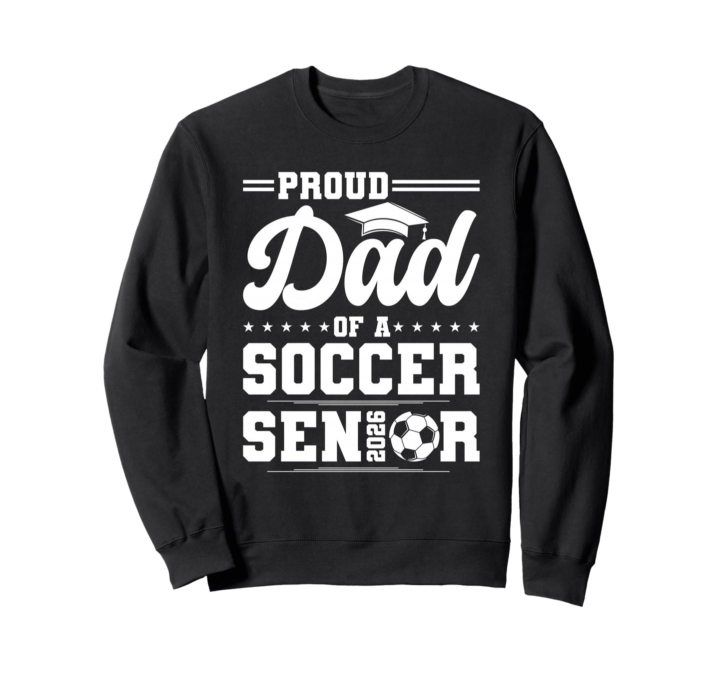 Proud Dad 2026 Senior Soccer Graduate Sweatshirt - Unique Graphic Unisex - T-Shirt, Sweatshirt, Hoodie