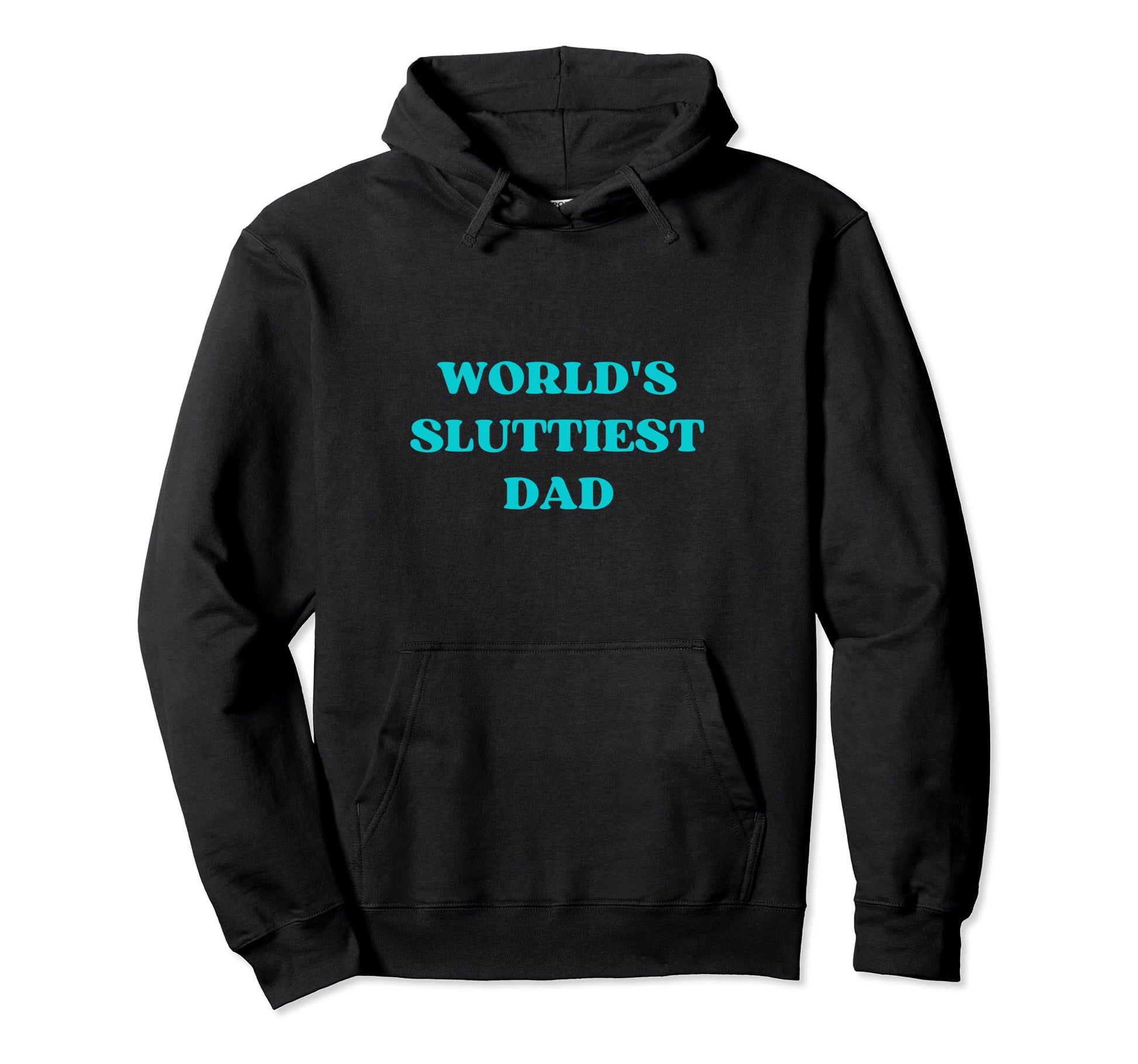 Worlds Sluttiest Dad Birthday Hoodie - Casual Everyday Wear Men Women - T-Shirt, Sweatshirt, Hoodie