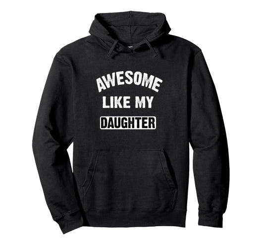 Awesome Like My Daughter Funny Dad Fathers Hoodie - Unique Graphic Unisex - T-Shirt, Sweatshirt, Hoodie