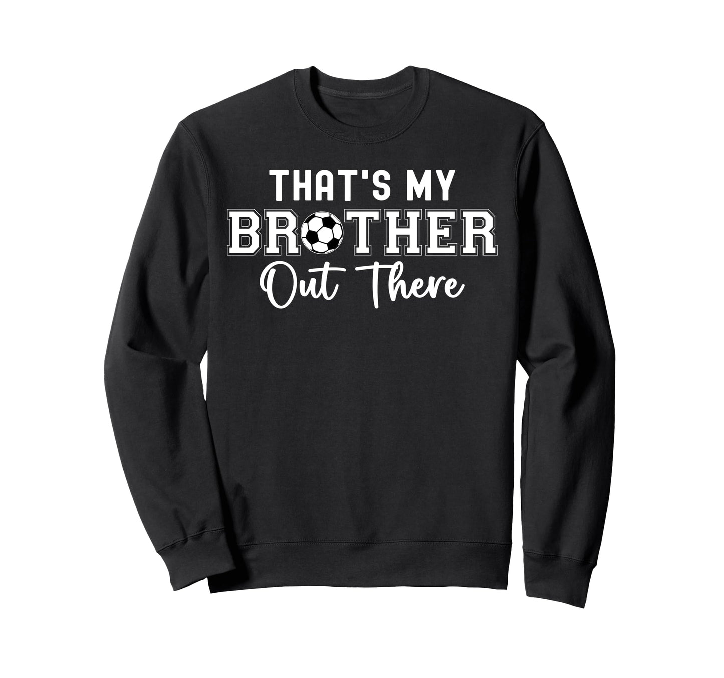 Thats My Brother Out There Soccer Sweatshirt - Aesthetic Graphic for Adults - T-Shirt, Sweatshirt, Hoodie