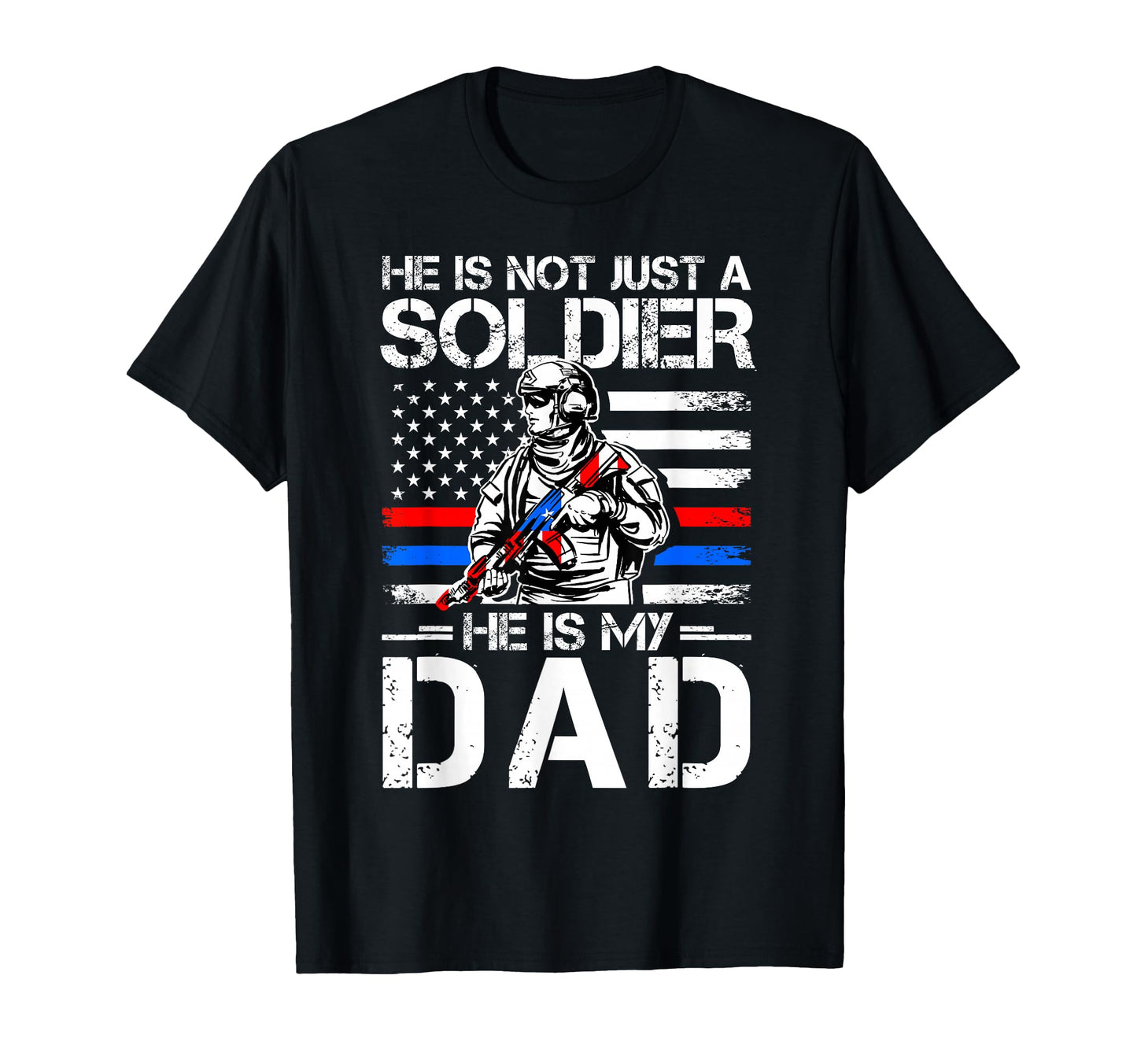 He Is Not Just Soldier He Is My Dad T-Shirt - Trendy Graphic Men Women - T-Shirt, Sweatshirt, Hoodie
