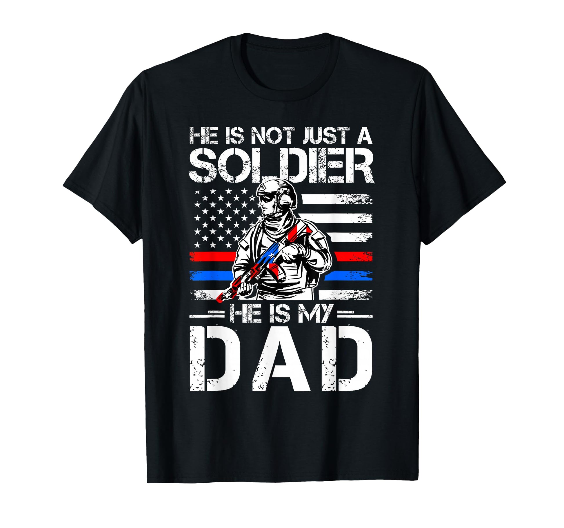 He Is Not Just Soldier He Is My Dad T-Shirt - Trendy Graphic Men Women - T-Shirt, Sweatshirt, Hoodie
