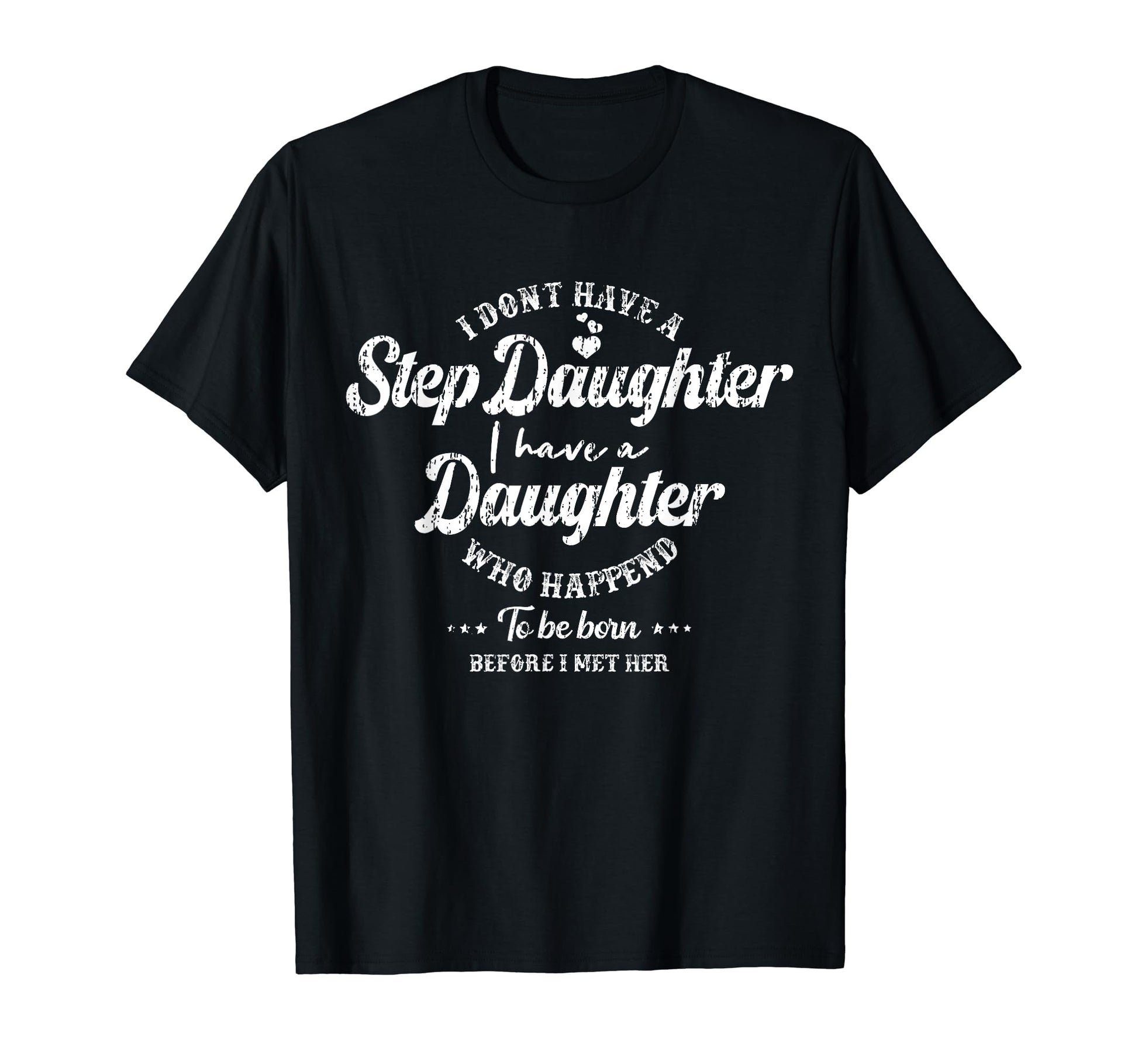 I Dont Have Stepdaughter Funny Step Dad T-Shirt - Unique Graphic Unisex - T-Shirt, Sweatshirt, Hoodie