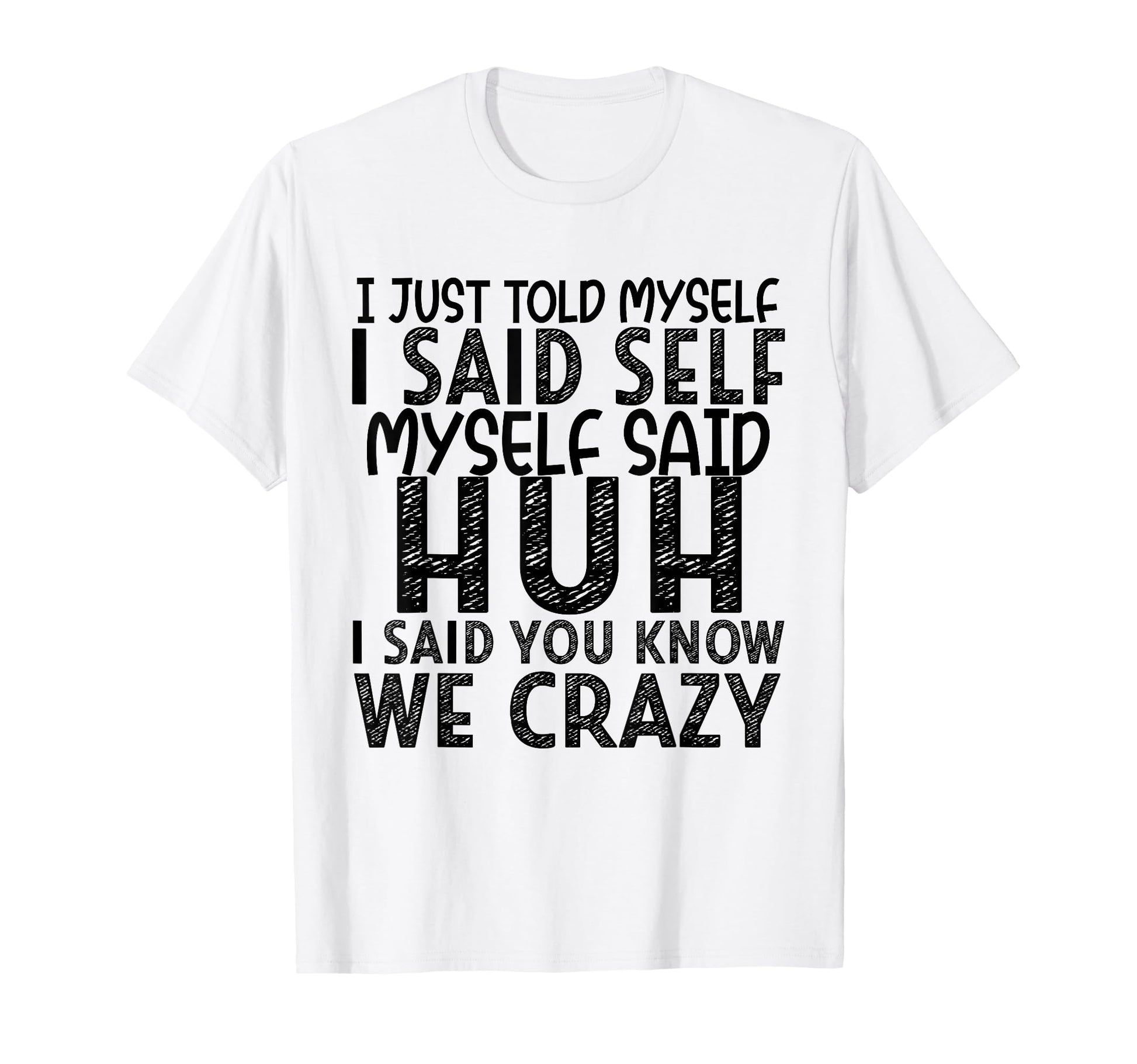 I Just Told Myself I Said Self Myself T-Shirt - Graphic Print Men Women - T-Shirt, Sweatshirt, Hoodie