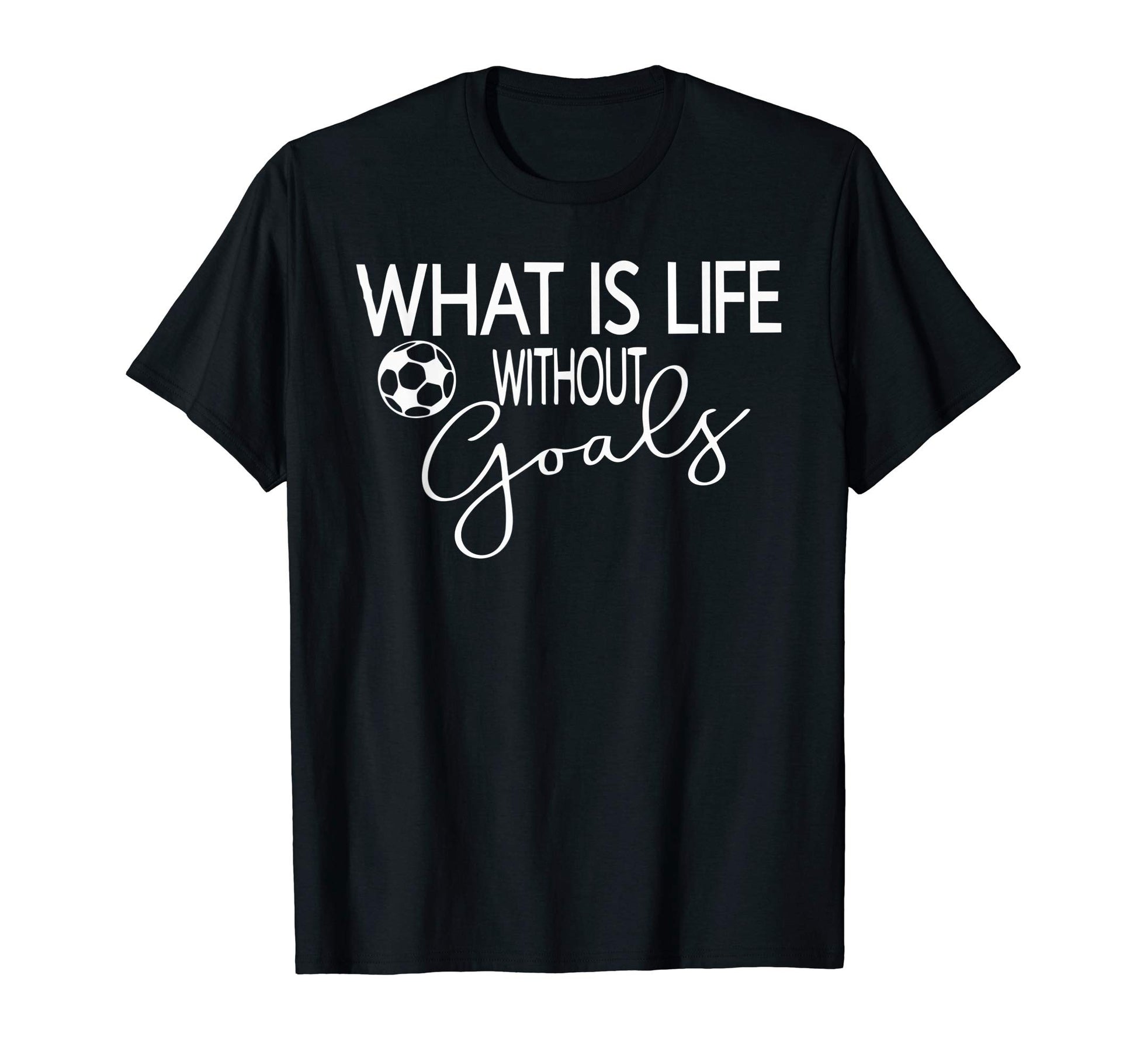 What Is Life Without Goals Soccer Mom T-Shirt - Novelty Apparel Unisex - T-Shirt, Sweatshirt, Hoodie