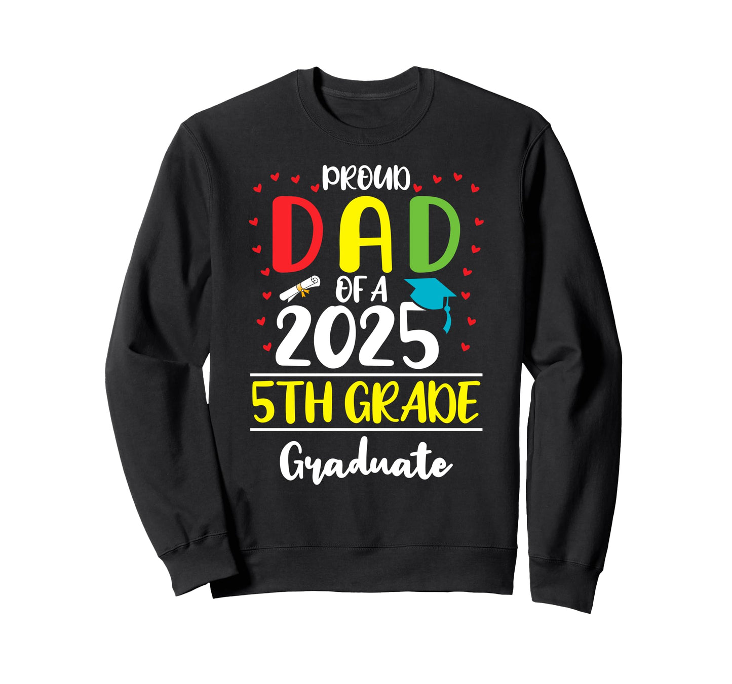 Funny Proud Dad Class 2025 5Th Grade Sweatshirt - Trendy Graphic Unisex - T-Shirt, Sweatshirt, Hoodie