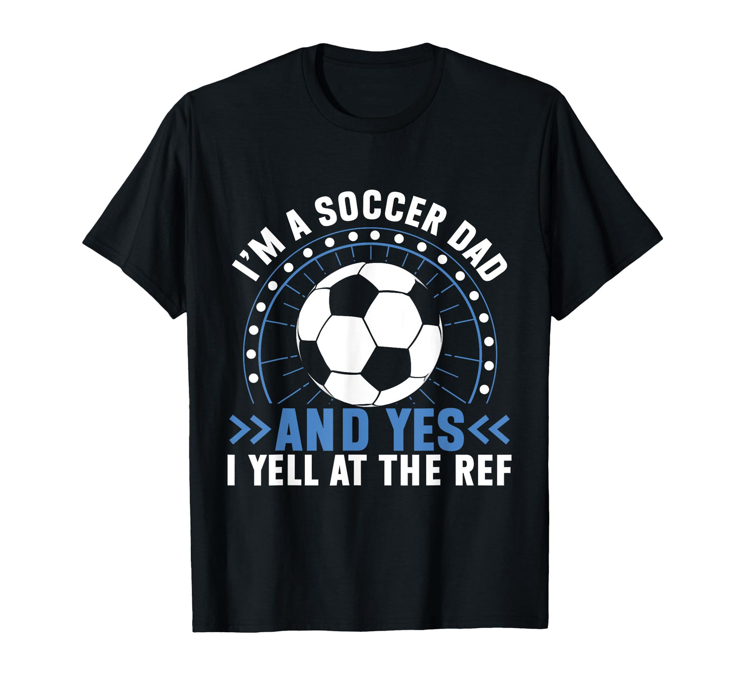 Im Soccer Dad And Yes I Yell Ref T-Shirt - Custom Art Print for Adults - T-Shirt, Sweatshirt, Hoodie