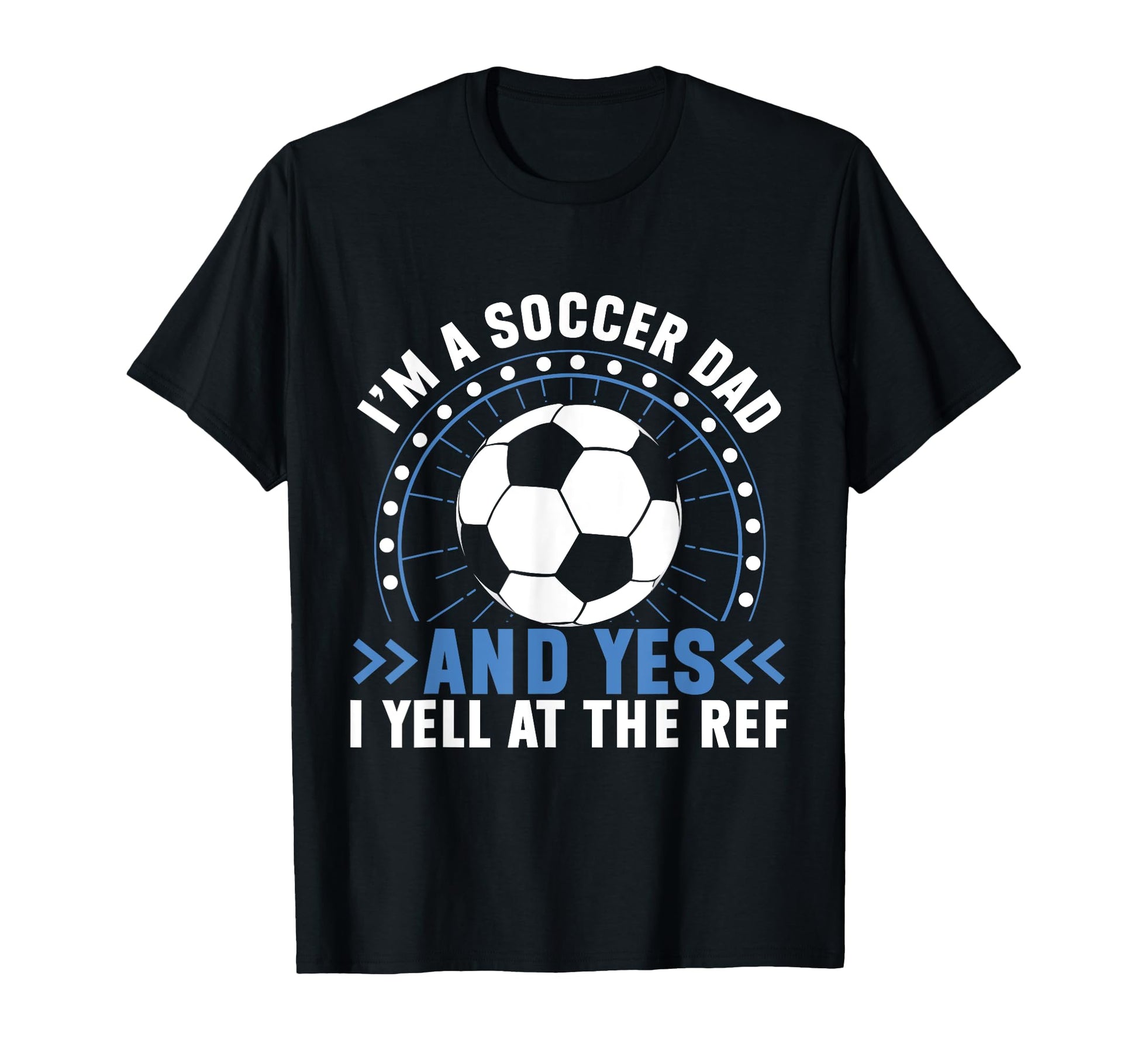 Im Soccer Dad And Yes I Yell Ref T-Shirt - Custom Art Print for Adults - T-Shirt, Sweatshirt, Hoodie