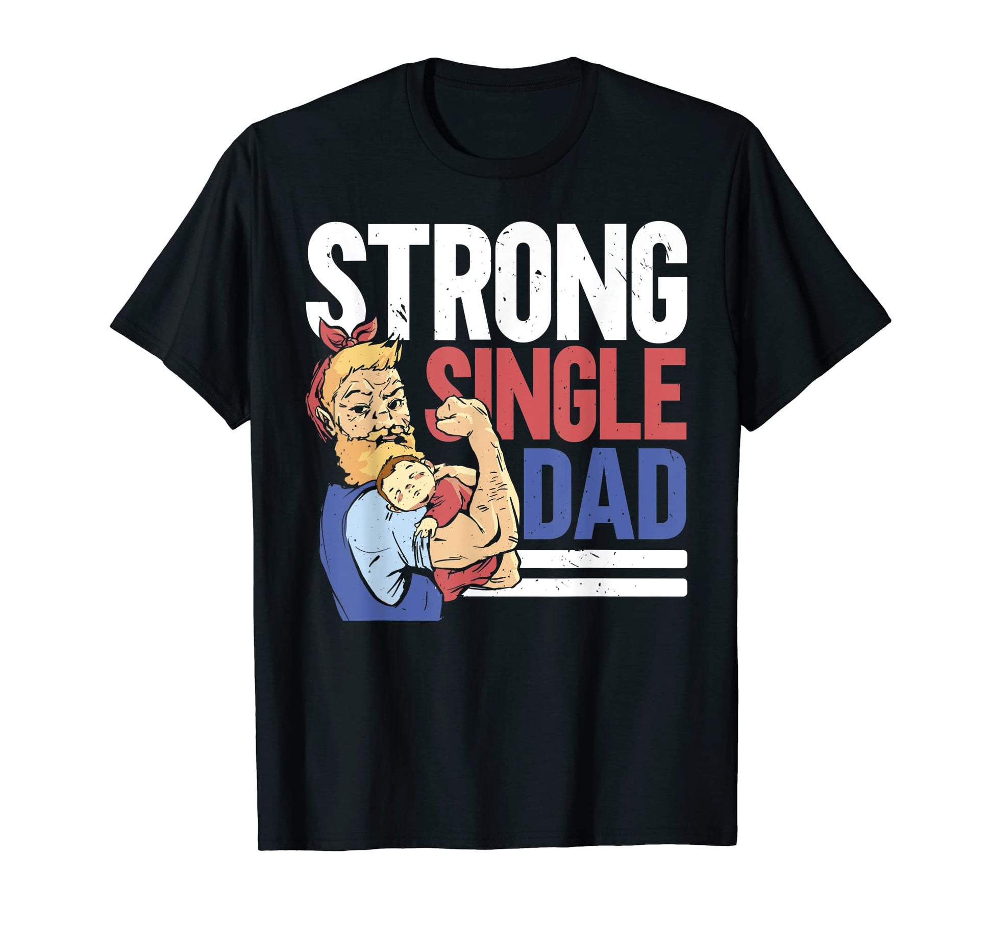 Mens Strong Single Dad Fathers Day T-Shirt - Fun Novelty Design Unisex - T-Shirt, Sweatshirt, Hoodie