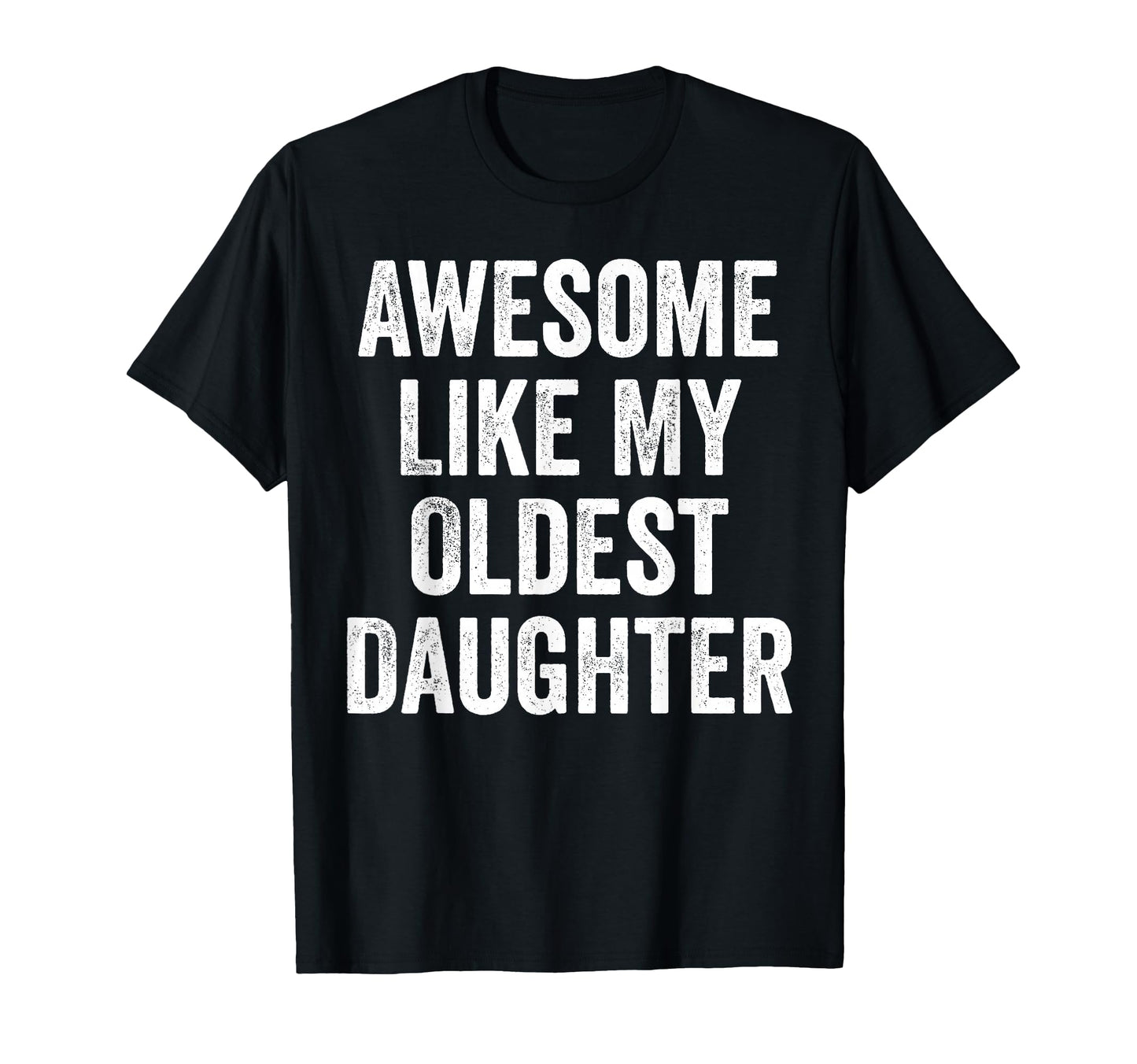 Awesome Like My Oldest Daughter Funny T-Shirt - Graphic Print Men Women - T-Shirt, Sweatshirt, Hoodie