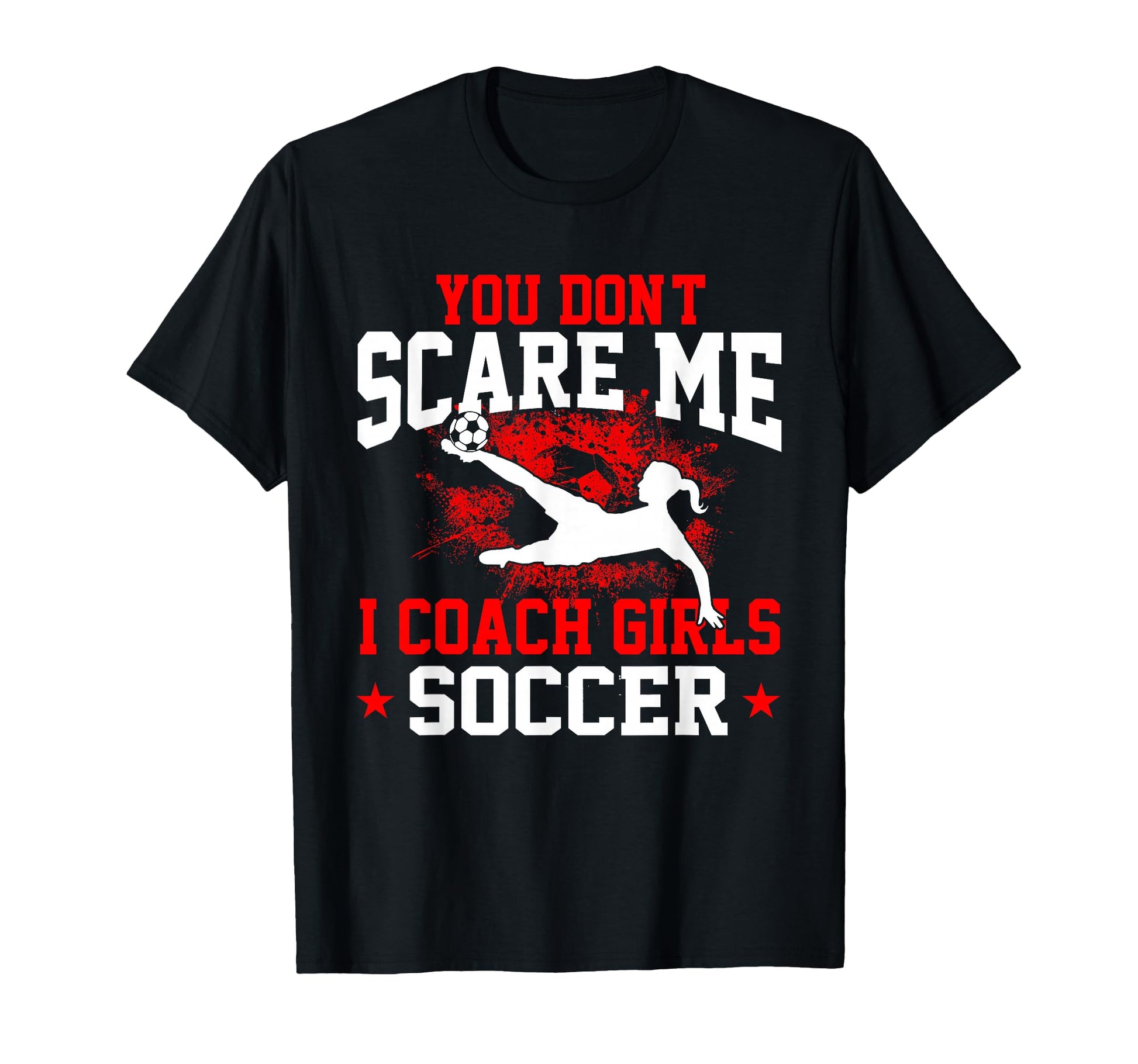 You Dont Scare Me I Coach Soccer T-Shirt - Casual Everyday Wear Unisex - T-Shirt, Sweatshirt, Hoodie