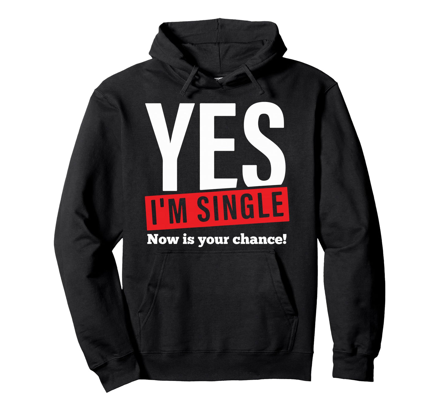 Yes Im Single Now Is Your Chance Hoodie - Custom Art Print Men Women - T-Shirt, Sweatshirt, Hoodie
