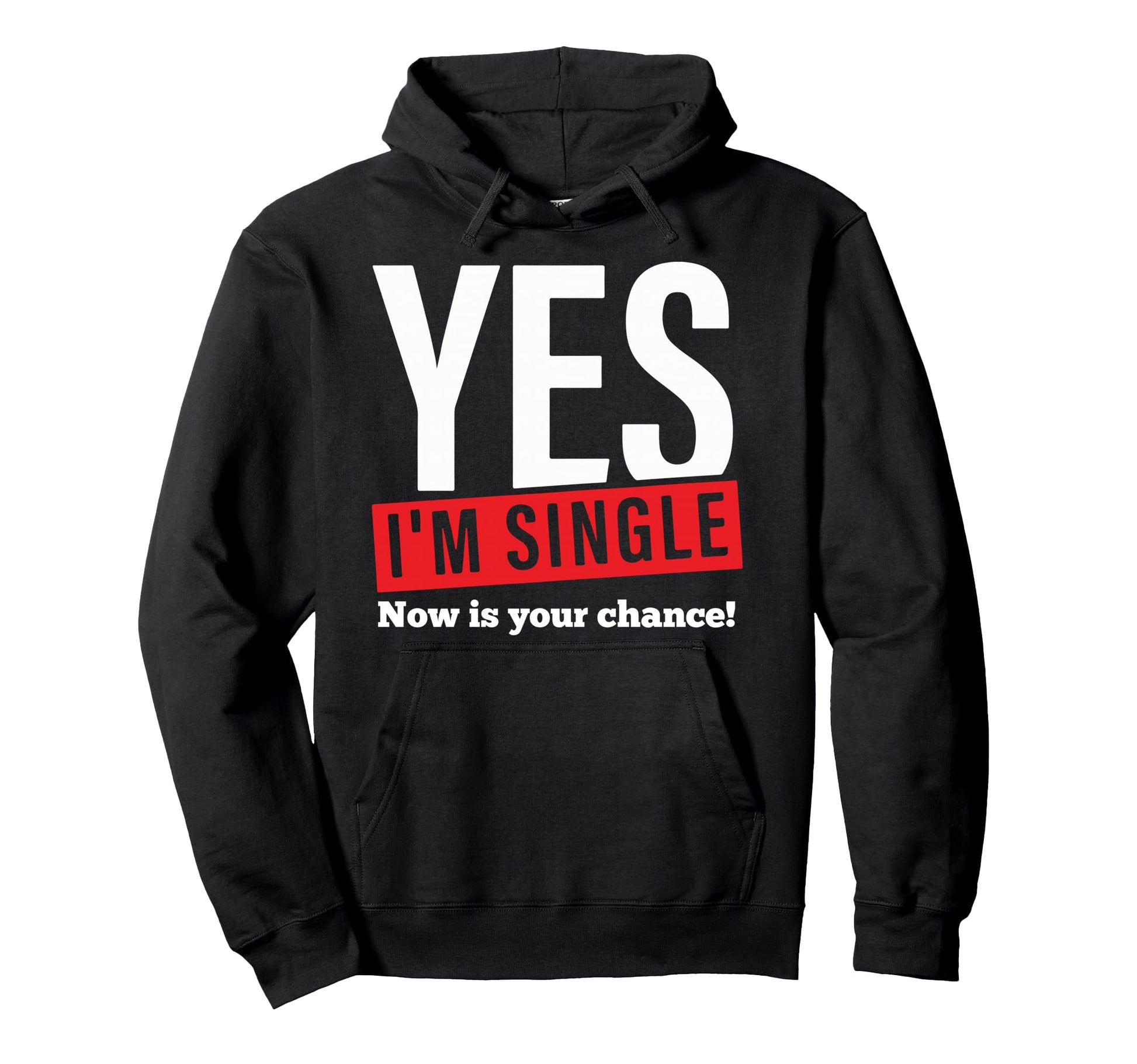 Yes Im Single Now Is Your Chance Hoodie - Custom Art Print Men Women - T-Shirt, Sweatshirt, Hoodie