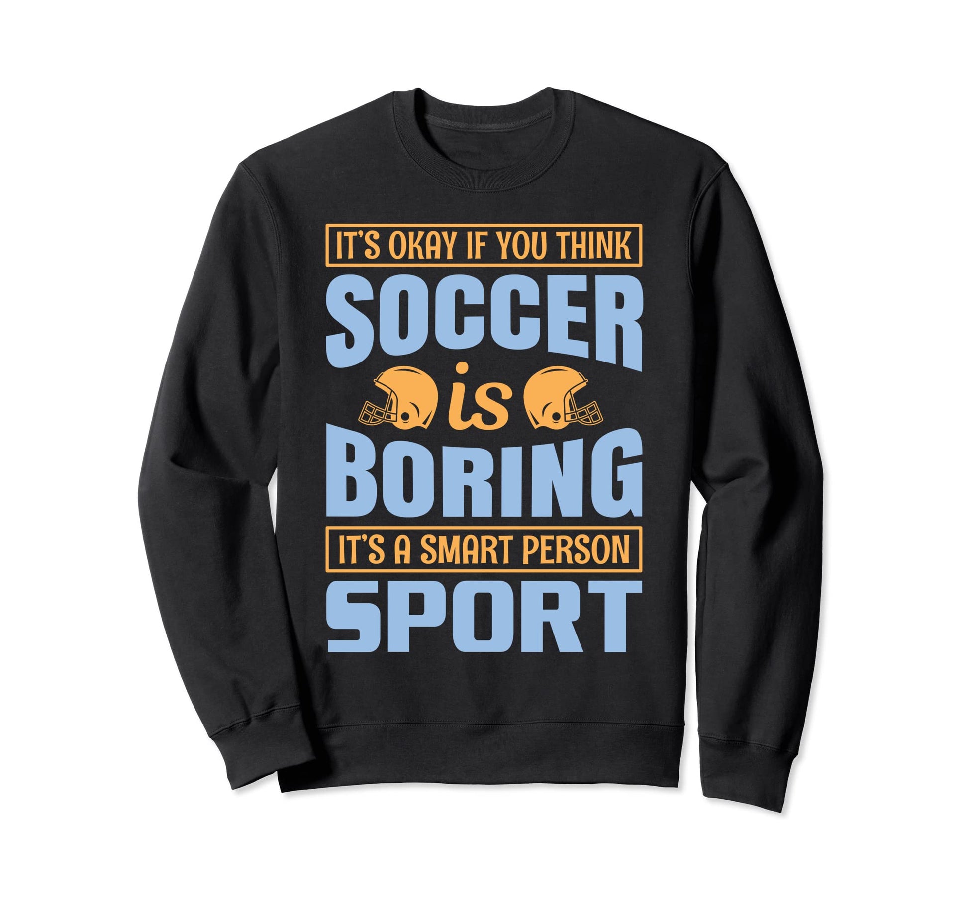 Its Okay If You Think Soccer Is Sweatshirt - Novelty Apparel for Adults - T-Shirt, Sweatshirt, Hoodie