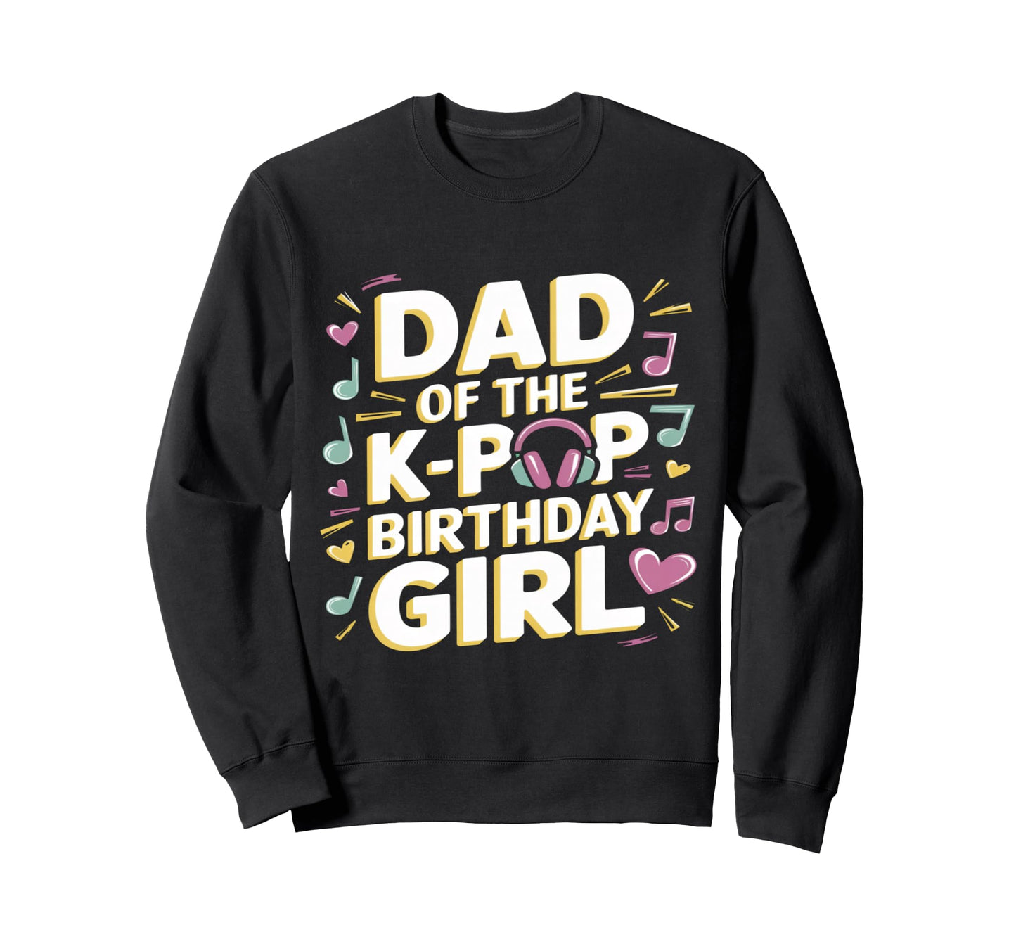Dad K Pop Birthday K Pop Sweatshirt - Casual Everyday Wear for Adults - T-Shirt, Sweatshirt, Hoodie