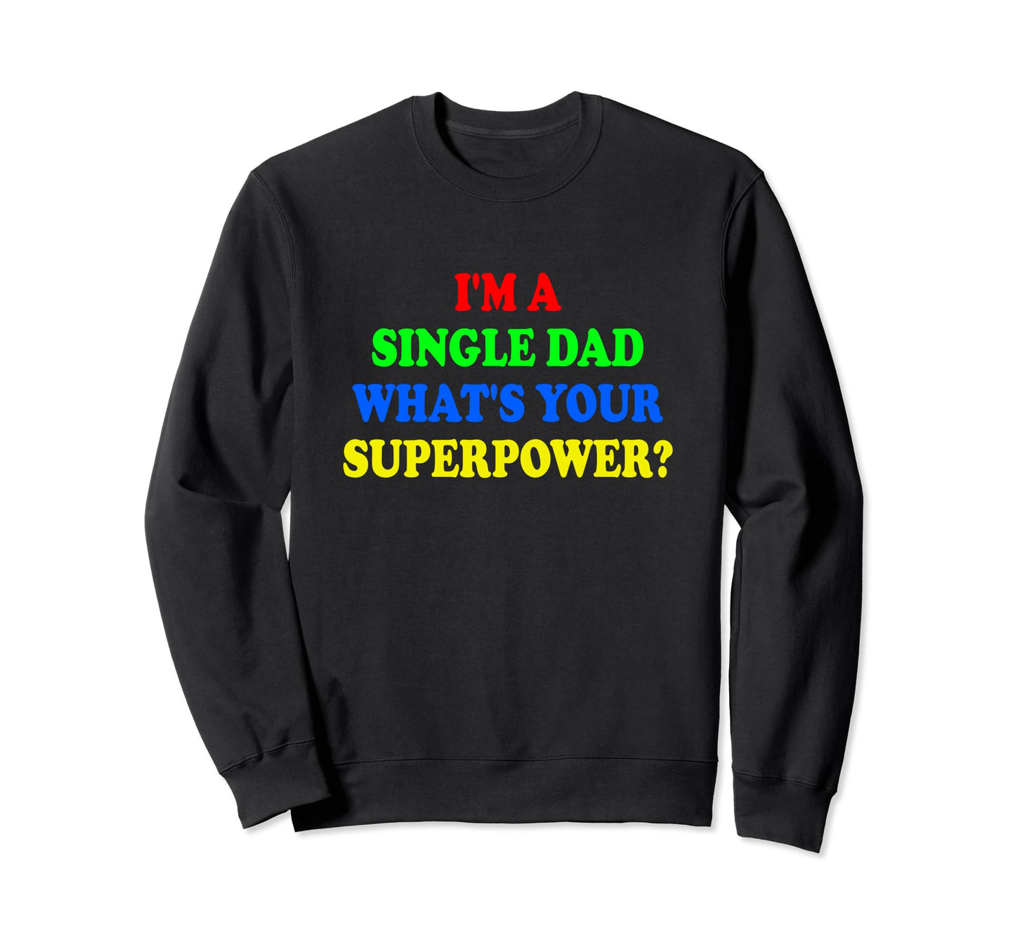 Single Dad Im Single Dad Whats Your Sweatshirt - Novelty Apparel Unisex - T-Shirt, Sweatshirt, Hoodie