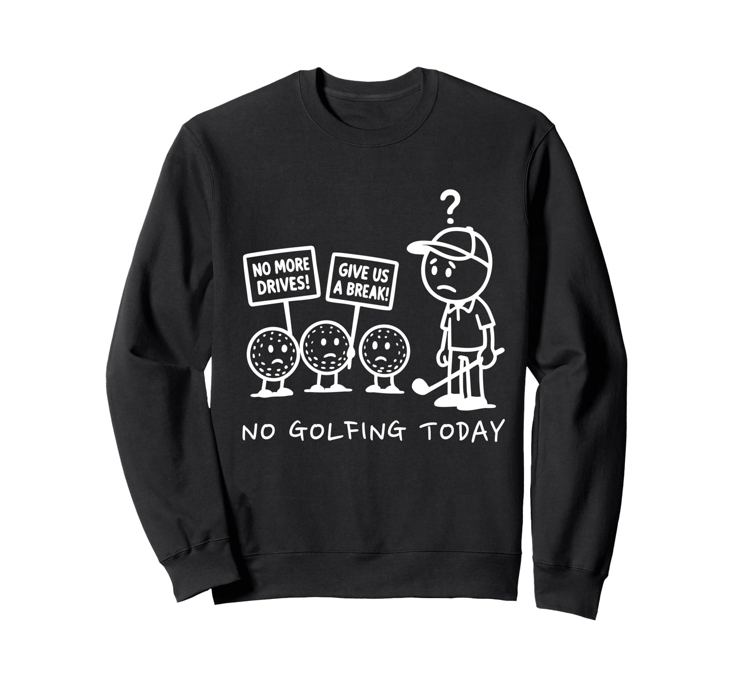 No Golfing Today Funny Golf Sweatshirt - Casual Everyday Wear Unisex - T-Shirt, Sweatshirt, Hoodie