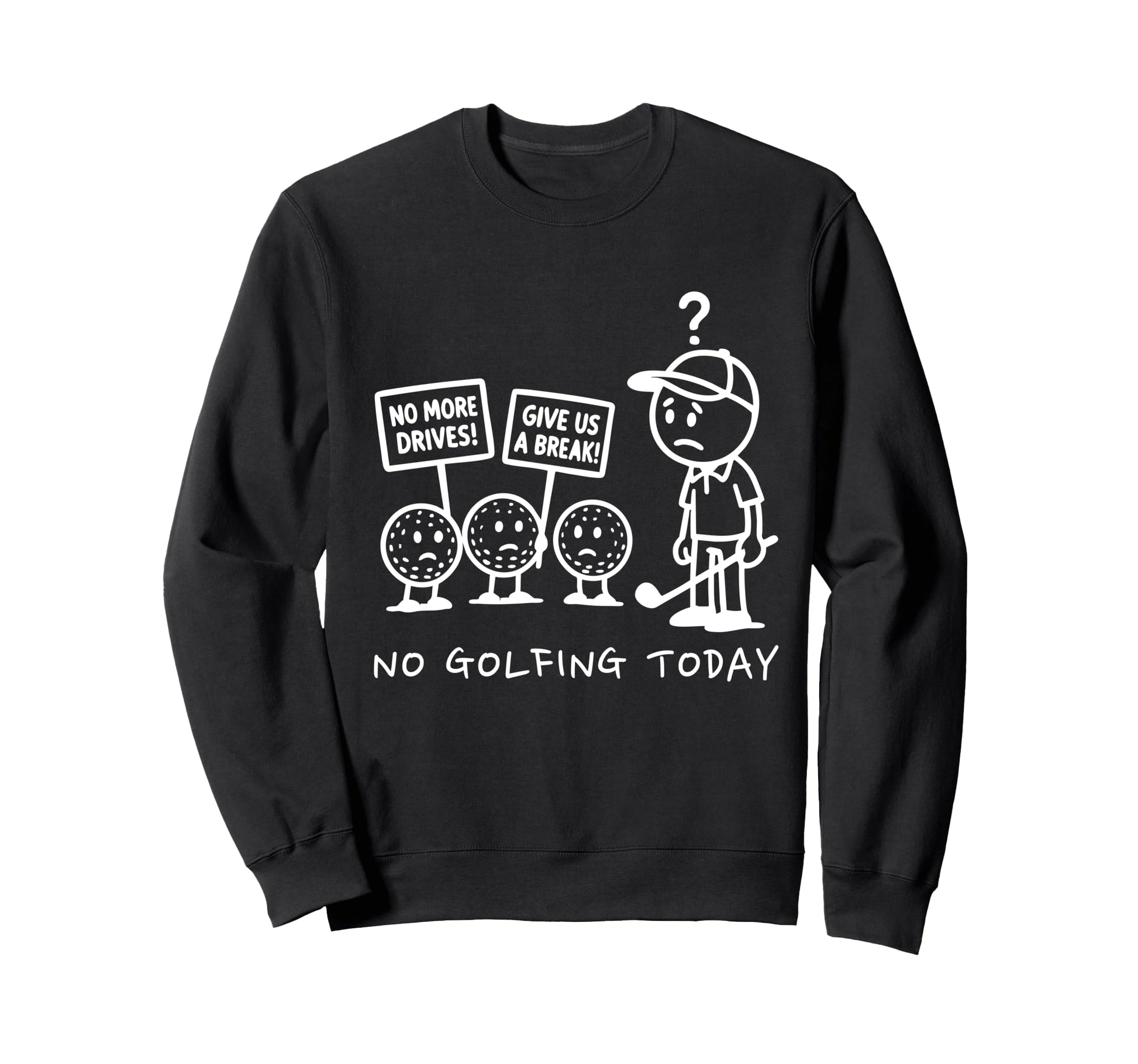 No Golfing Today Funny Golf Sweatshirt - Casual Everyday Wear Unisex - T-Shirt, Sweatshirt, Hoodie
