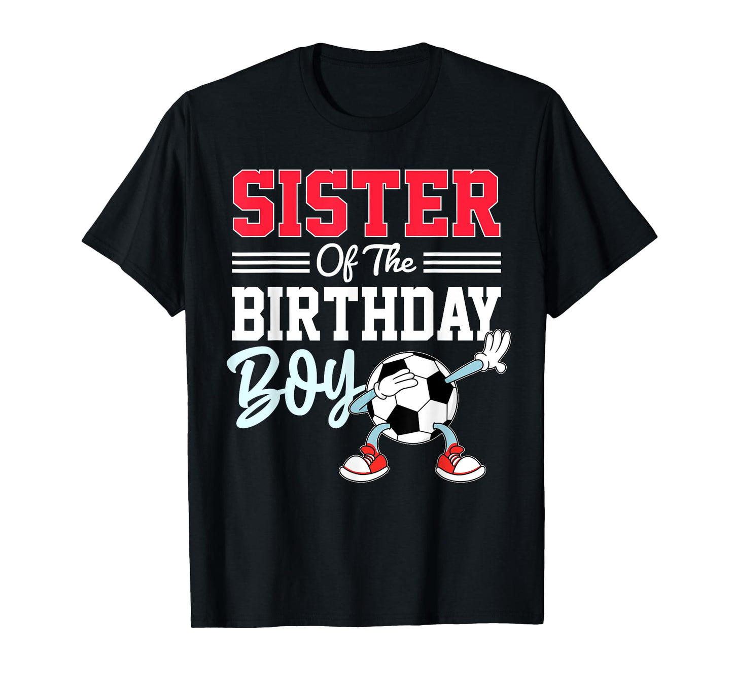 Sister Birthday Soccer Party Family T-Shirt - Casual Everyday Wear Unisex - T-Shirt, Sweatshirt, Hoodie