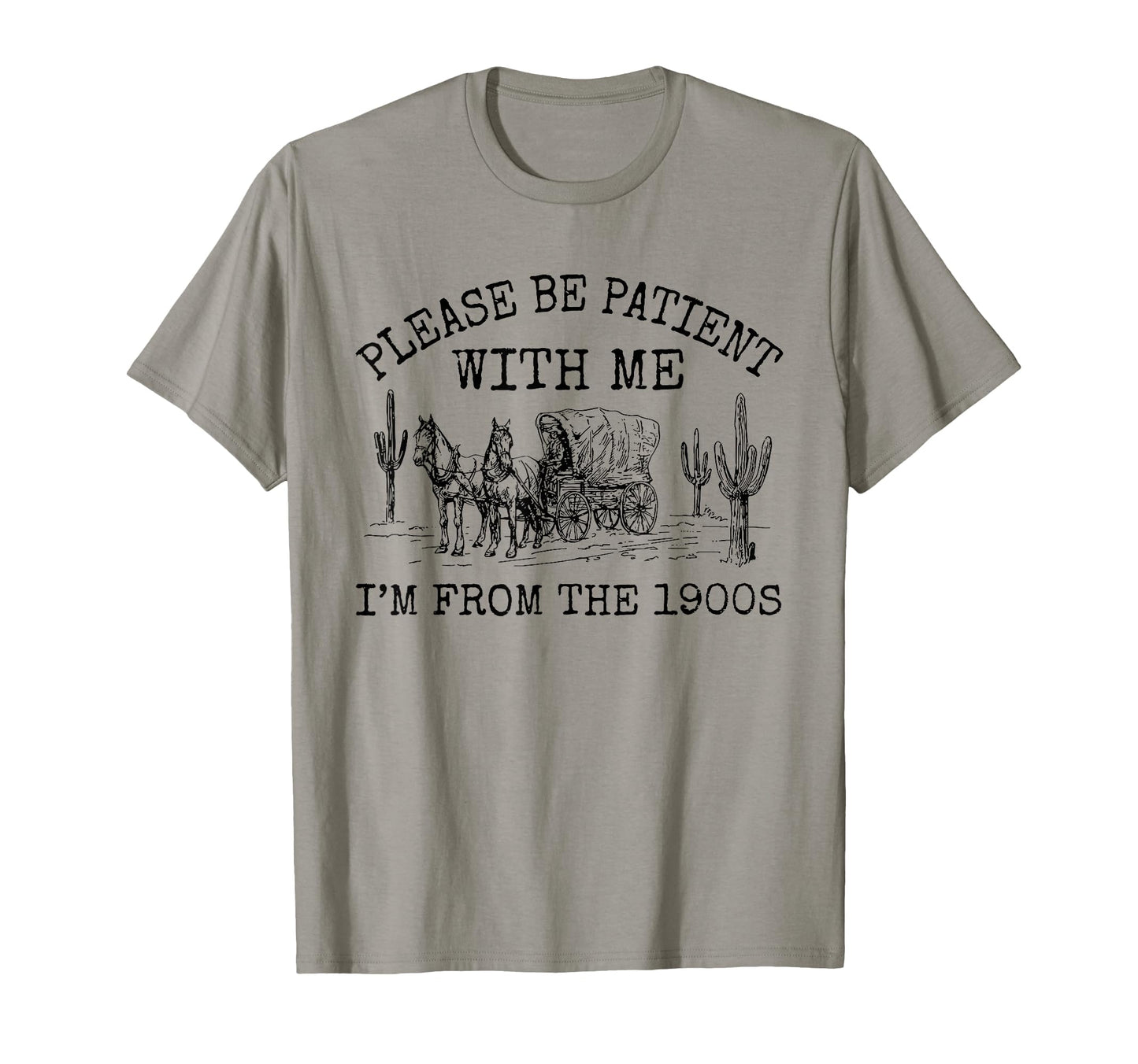 Please Be Patient Me Im From 1900S T-Shirt - Casual Everyday Wear Men Women - T-Shirt, Sweatshirt, Hoodie