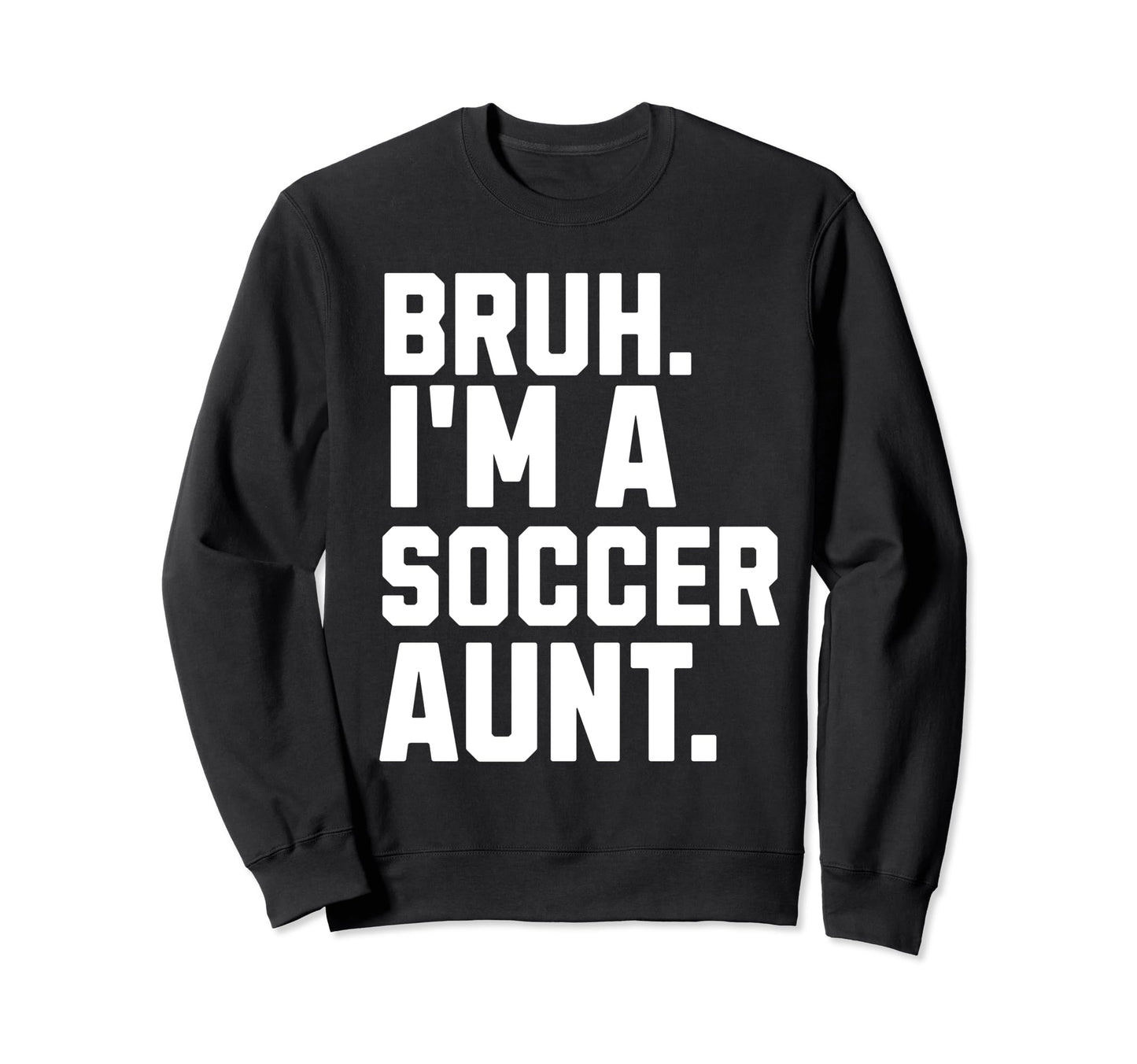 Sarcastic Bruh Soccer Aunt Fan Gear Sweatshirt - Novelty Apparel Unisex - T-Shirt, Sweatshirt, Hoodie