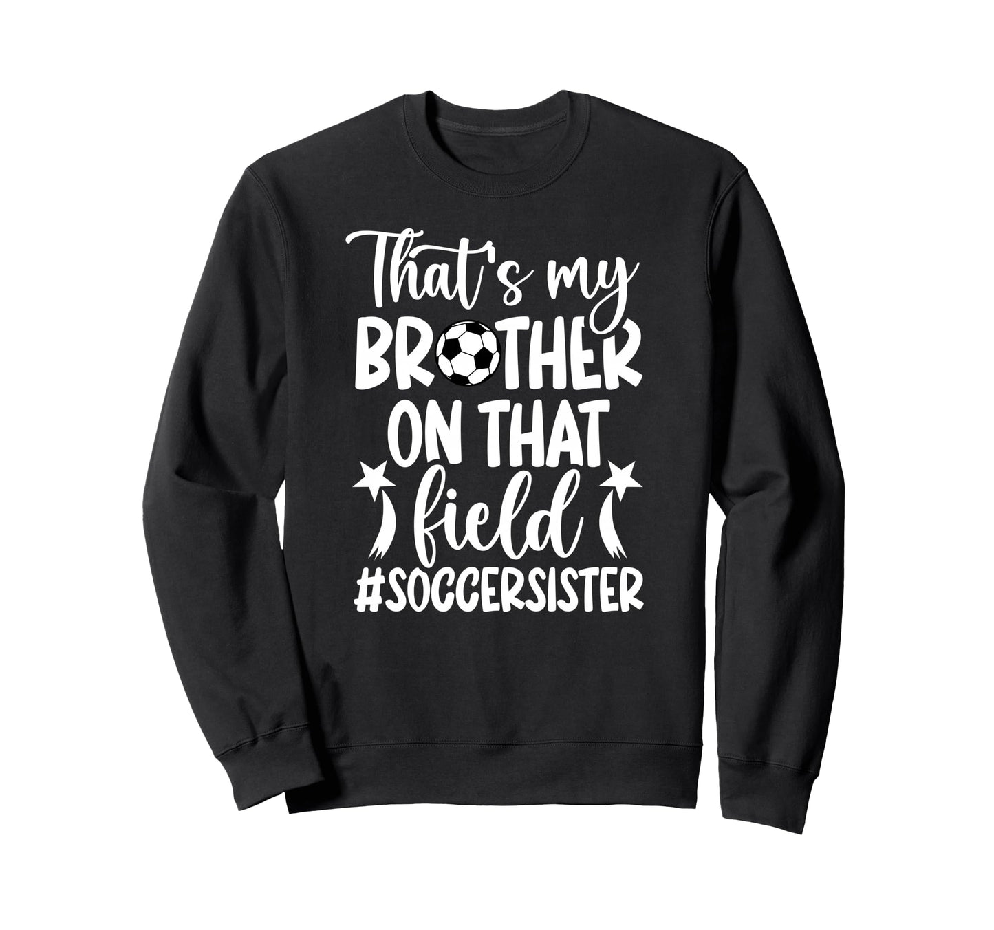 Thats My Brother Soccer Sister Soccer Sweatshirt - Graphic Print Men Women - T-Shirt, Sweatshirt, Hoodie