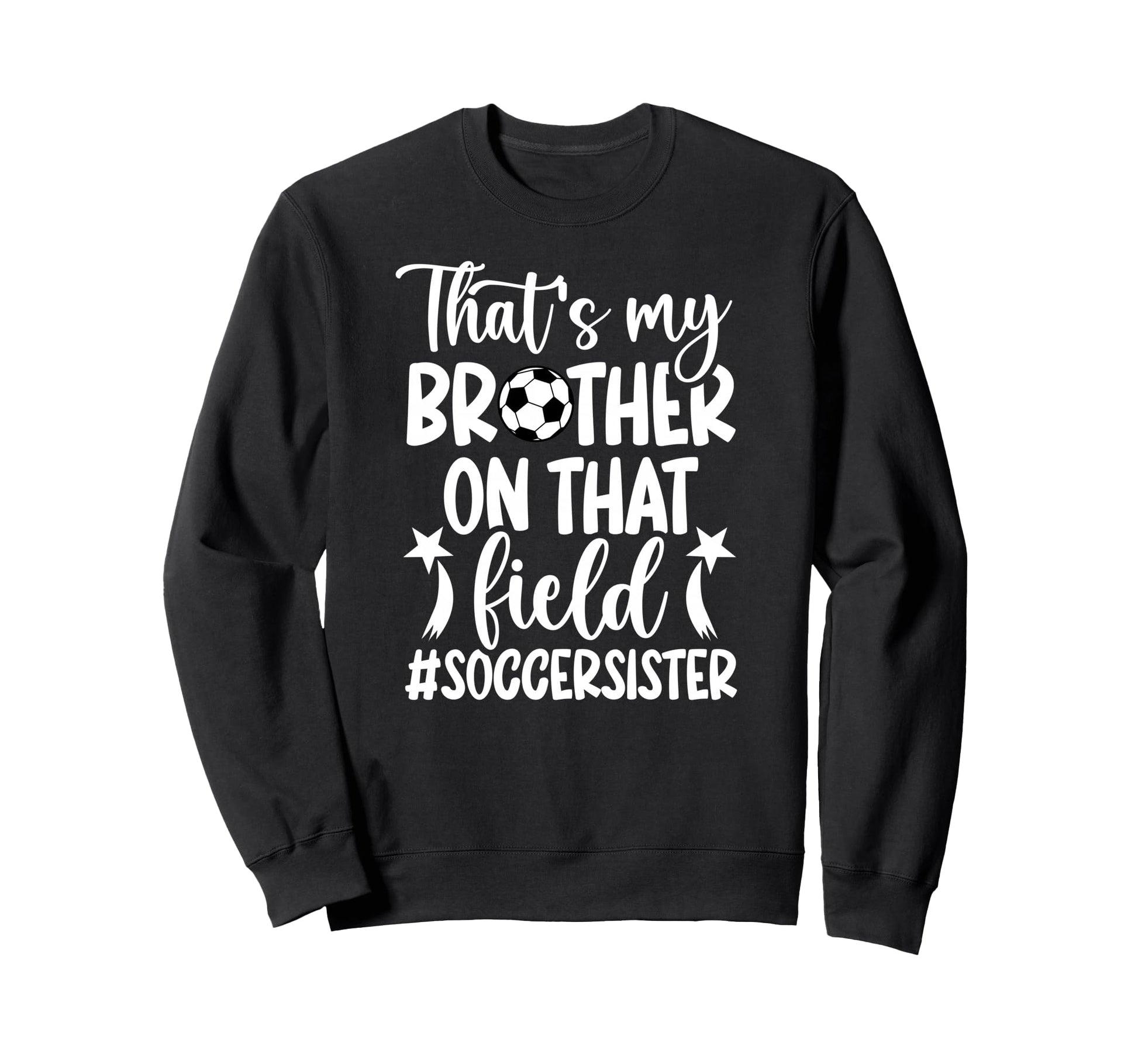 Thats My Brother Soccer Sister Soccer Sweatshirt - Graphic Print Men Women - T-Shirt, Sweatshirt, Hoodie