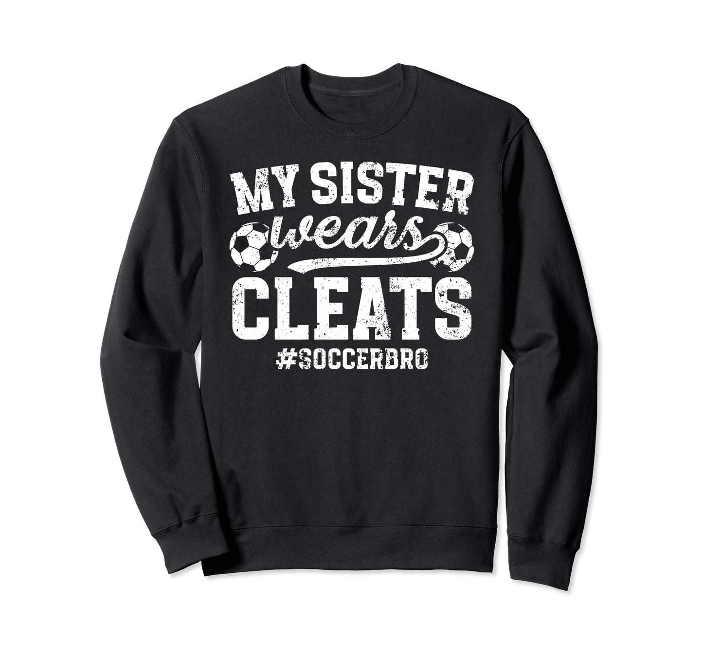 My Sister Wears Cleats Soccer Bro Proud Sweatshirt - Trendy Graphic Unisex - T-Shirt, Sweatshirt, Hoodie