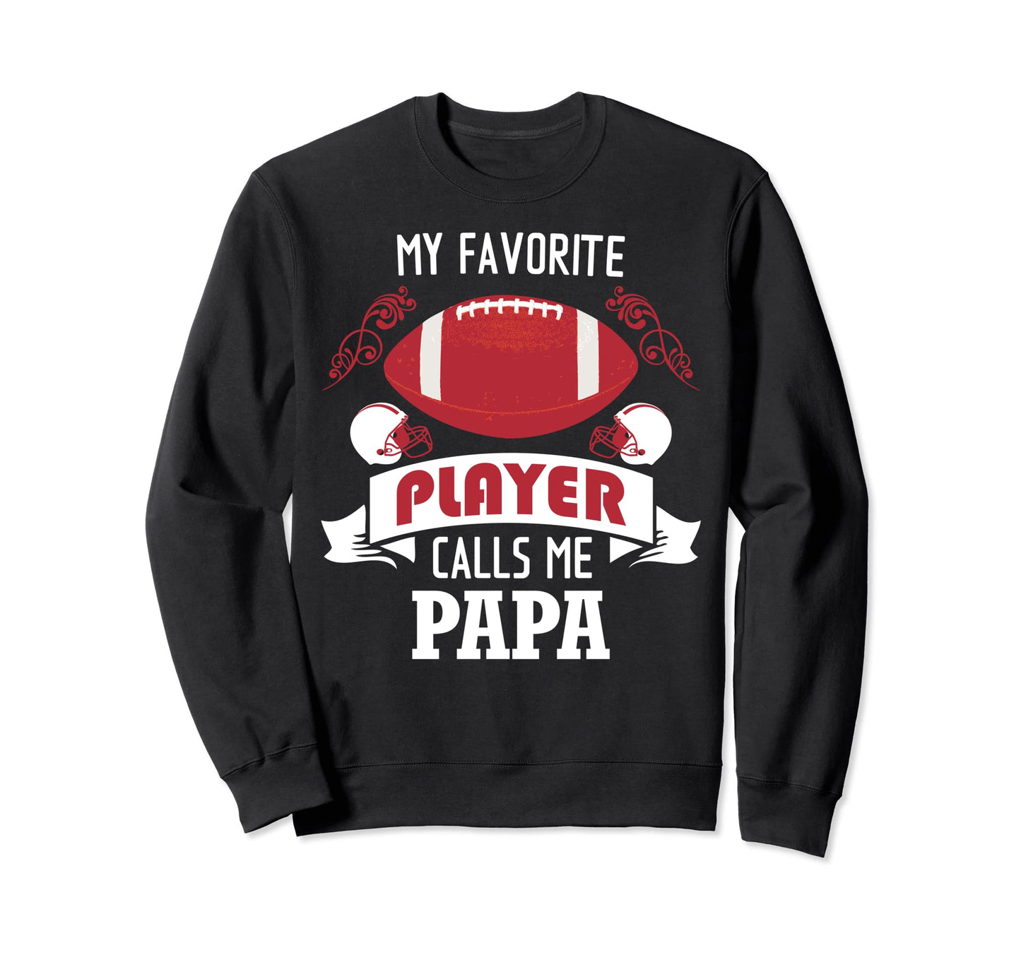 My Favorite Football Player Calls Me Papa Sweatshirt - Graphic Print Unisex - T-Shirt, Sweatshirt, Hoodie