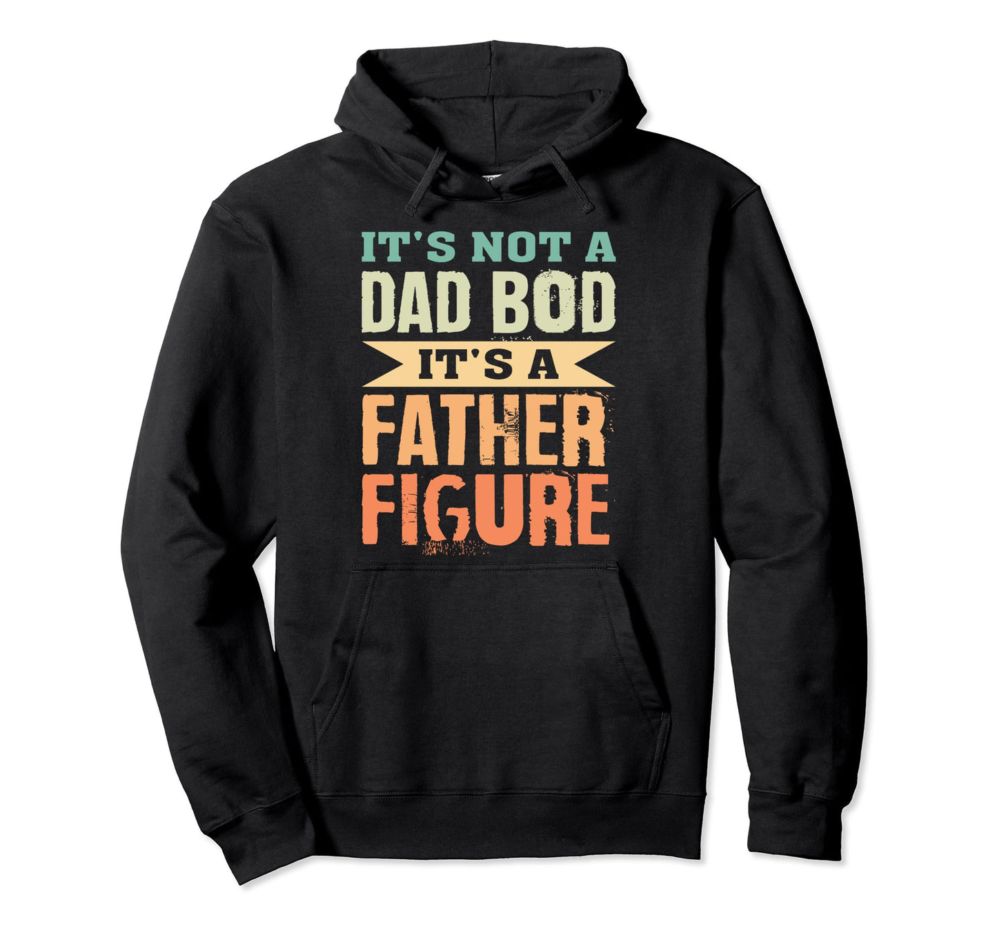 Its Not Dad Bod Its Father Figure Fathers Hoodie - Trendy Graphic Unisex - T-Shirt, Sweatshirt, Hoodie