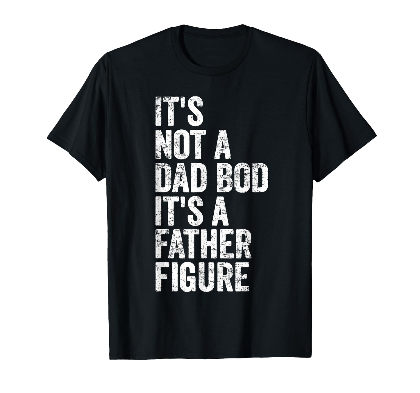 Its Not Dad Bod Its Father Figure Dad T-Shirt - Aesthetic Graphic Men Women - T-Shirt, Sweatshirt, Hoodie
