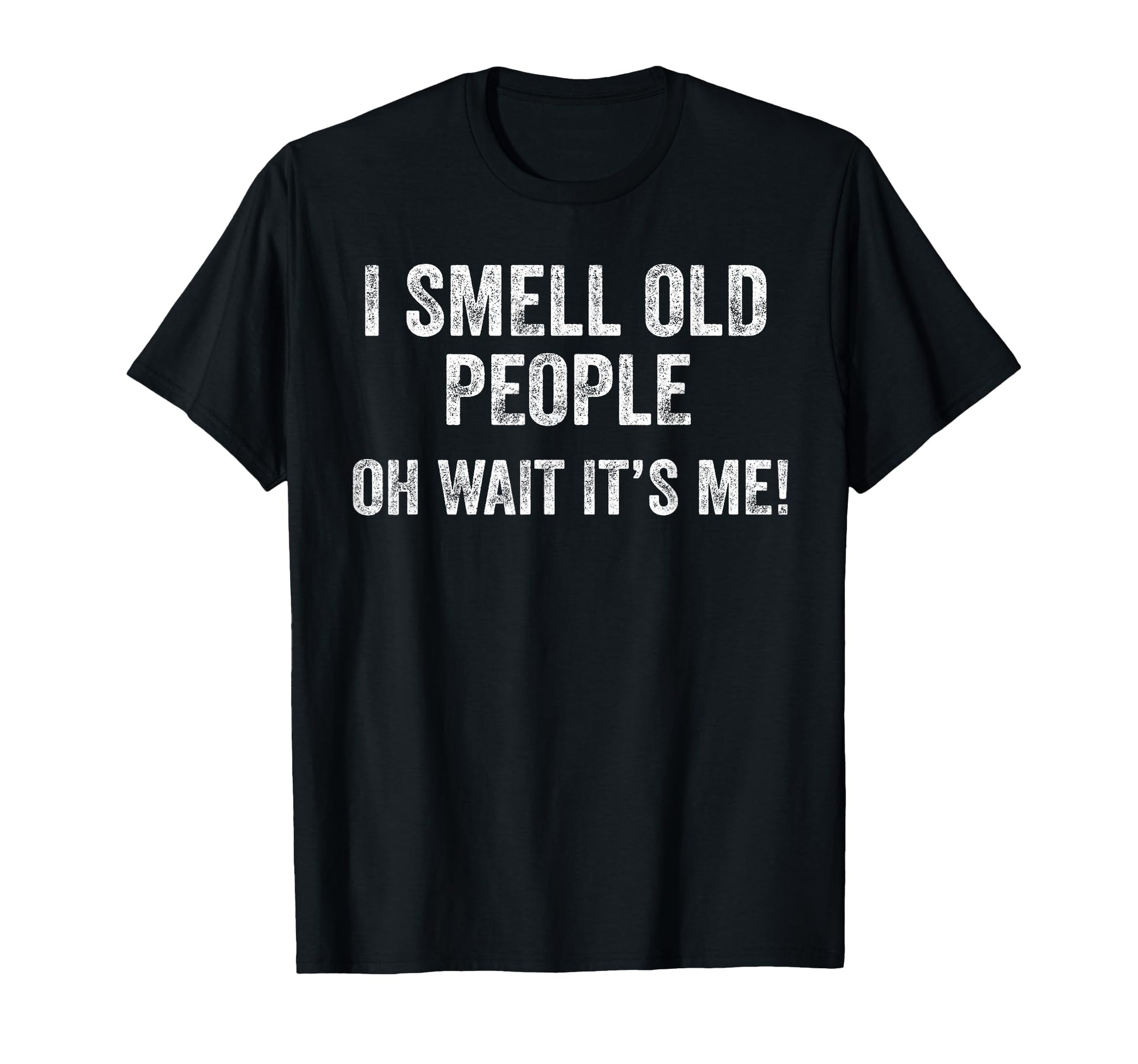 I Smell Old People Oh Wait Its Me T-Shirt - Trendy Graphic for Adults - T-Shirt, Sweatshirt, Hoodie
