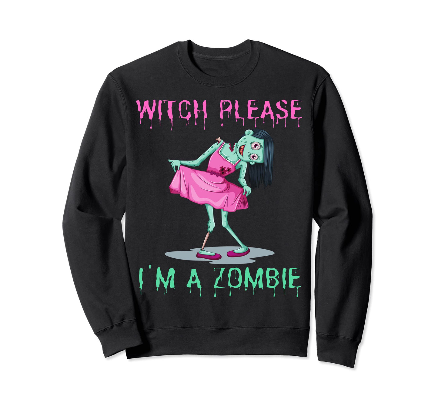 Witch Please I Am Zombie Sweatshirt - Fun Novelty Design Men Women - T-Shirt, Sweatshirt, Hoodie