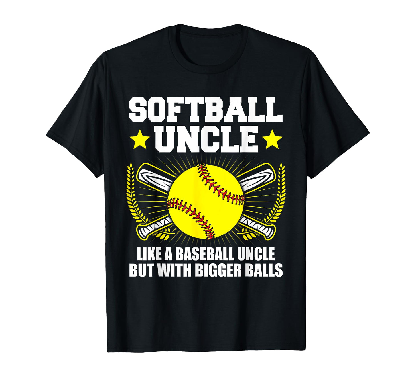 Softball Uncle Bigger Balls Funny T-Shirt - Casual Everyday Wear Unisex - T-Shirt, Sweatshirt, Hoodie
