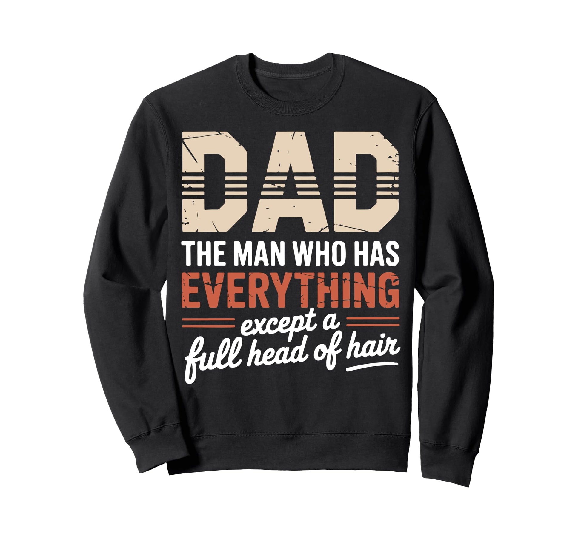 Dad Who Has Everything Except Sweatshirt - Fun Novelty Design Men Women - T-Shirt, Sweatshirt, Hoodie