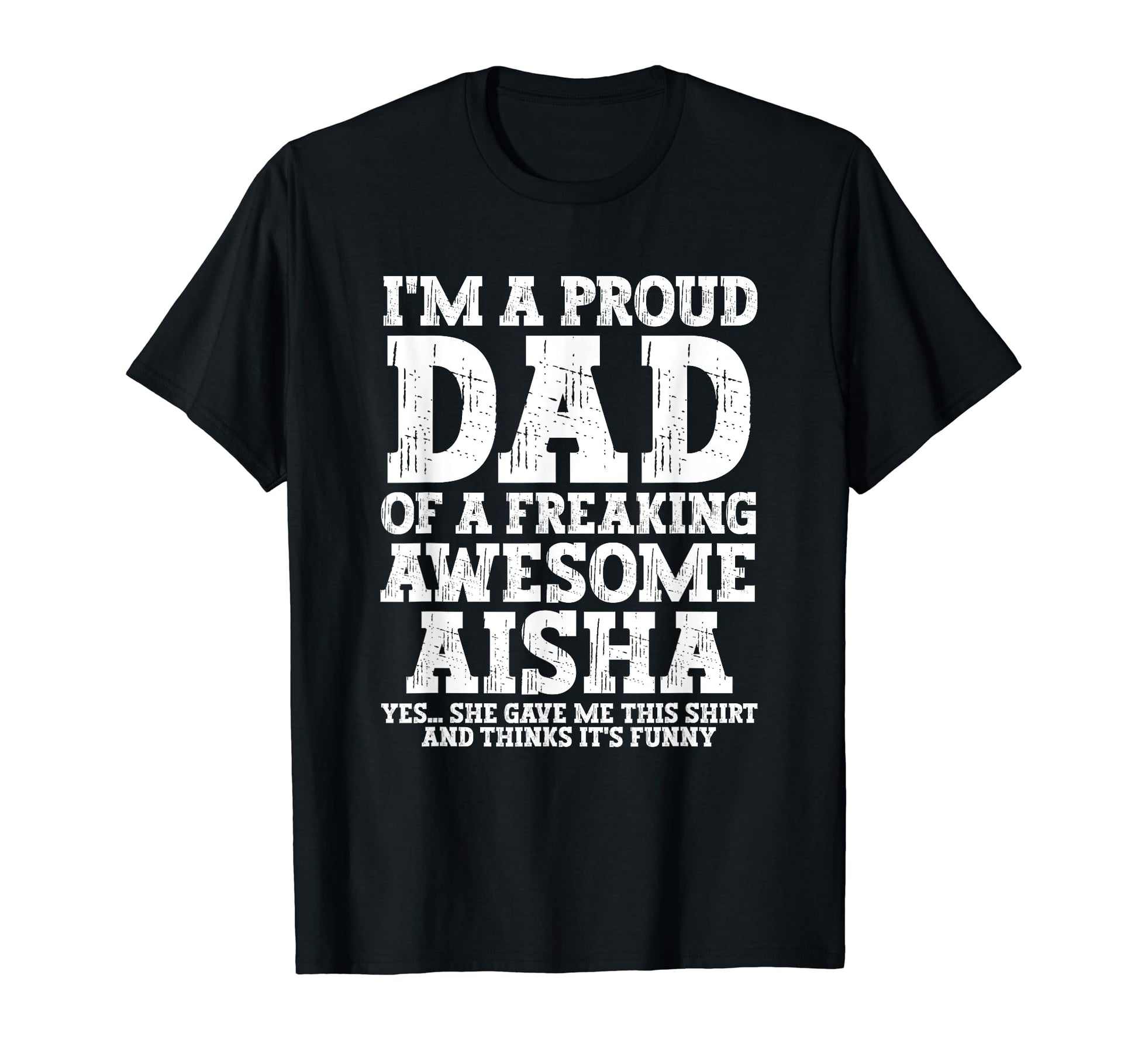 Dad Aisha Personalized Name Funny Fathers T-Shirt - Unique Graphic Unisex - T-Shirt, Sweatshirt, Hoodie