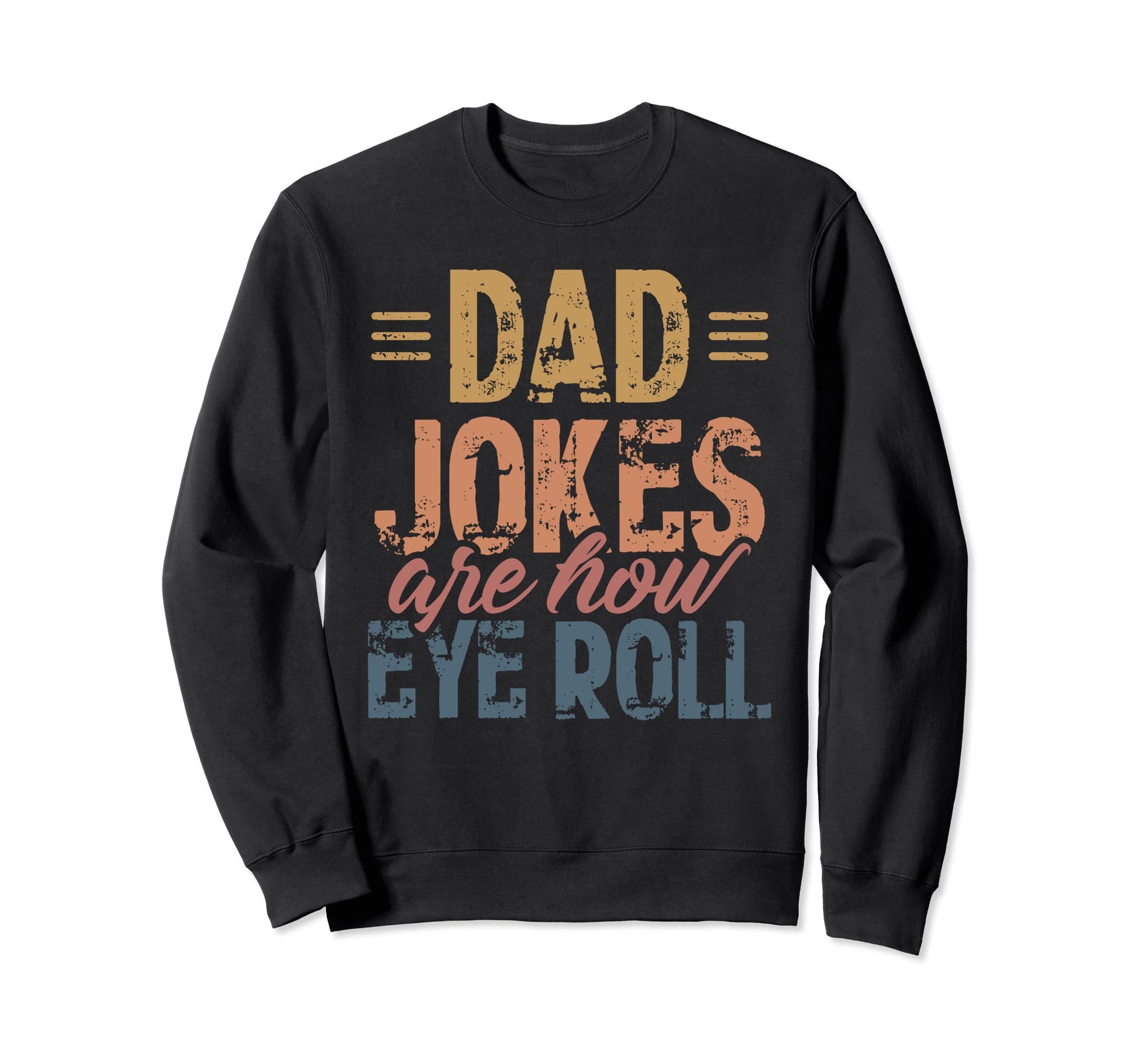 Dad Jokes Are How Eye Roll Sweatshirt - Graphic Print Men Women - T-Shirt, Sweatshirt, Hoodie