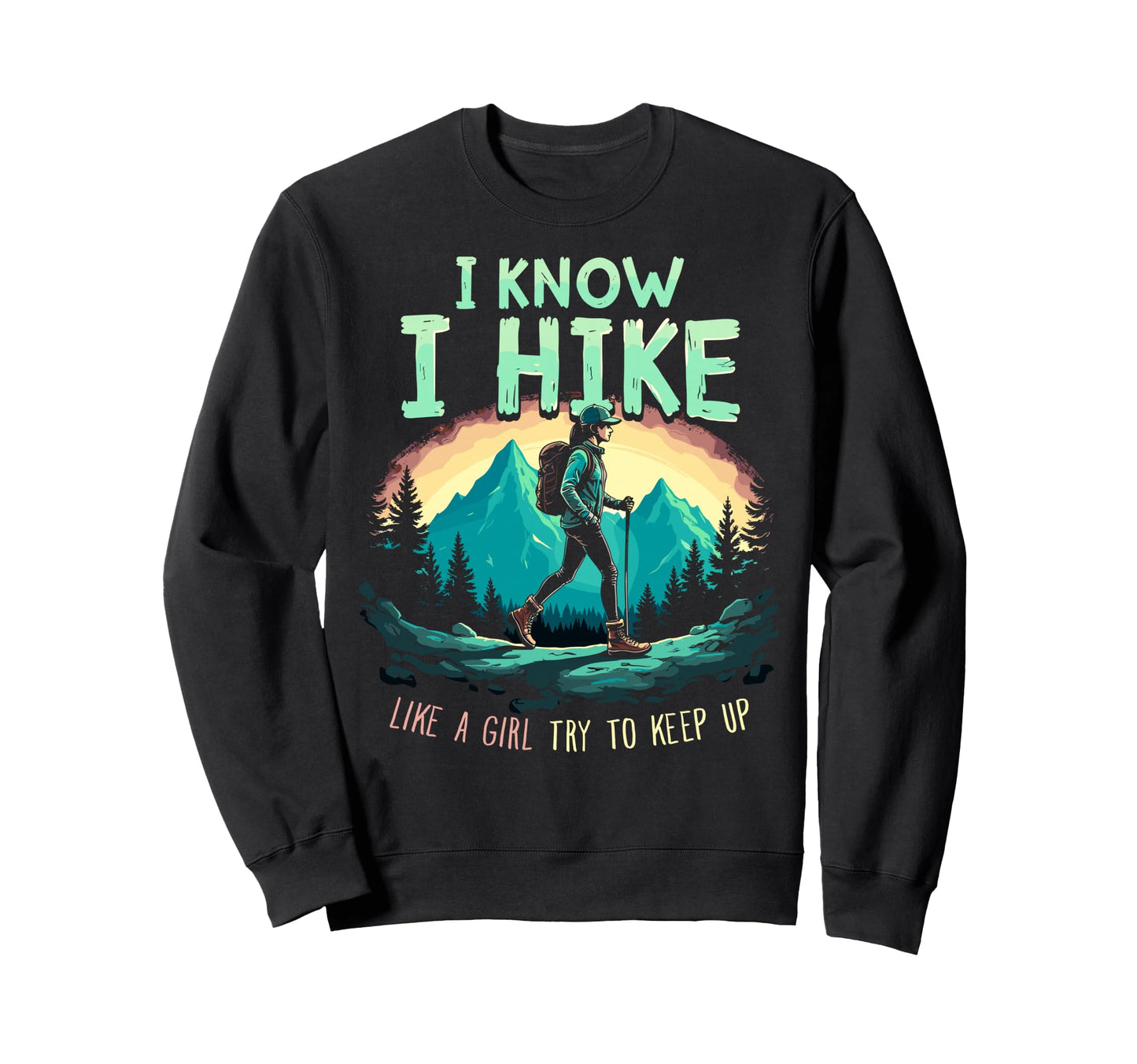 Hiking I Know I Hike Like Try To Sweatshirt - Graphic Print for Adults - T-Shirt, Sweatshirt, Hoodie