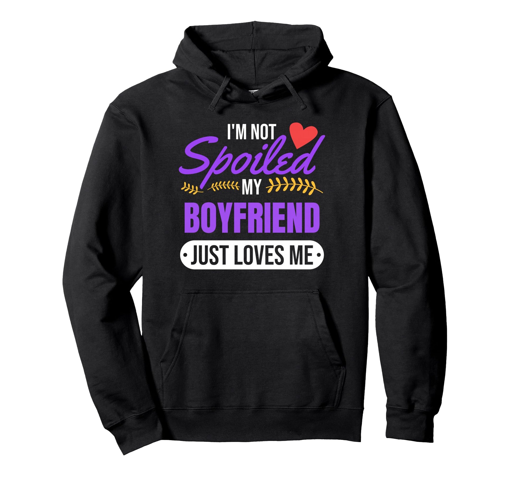 Im Not Spoiled My Boyfriend Just Loves Hoodie - Unique Graphic Men Women - T-Shirt, Sweatshirt, Hoodie