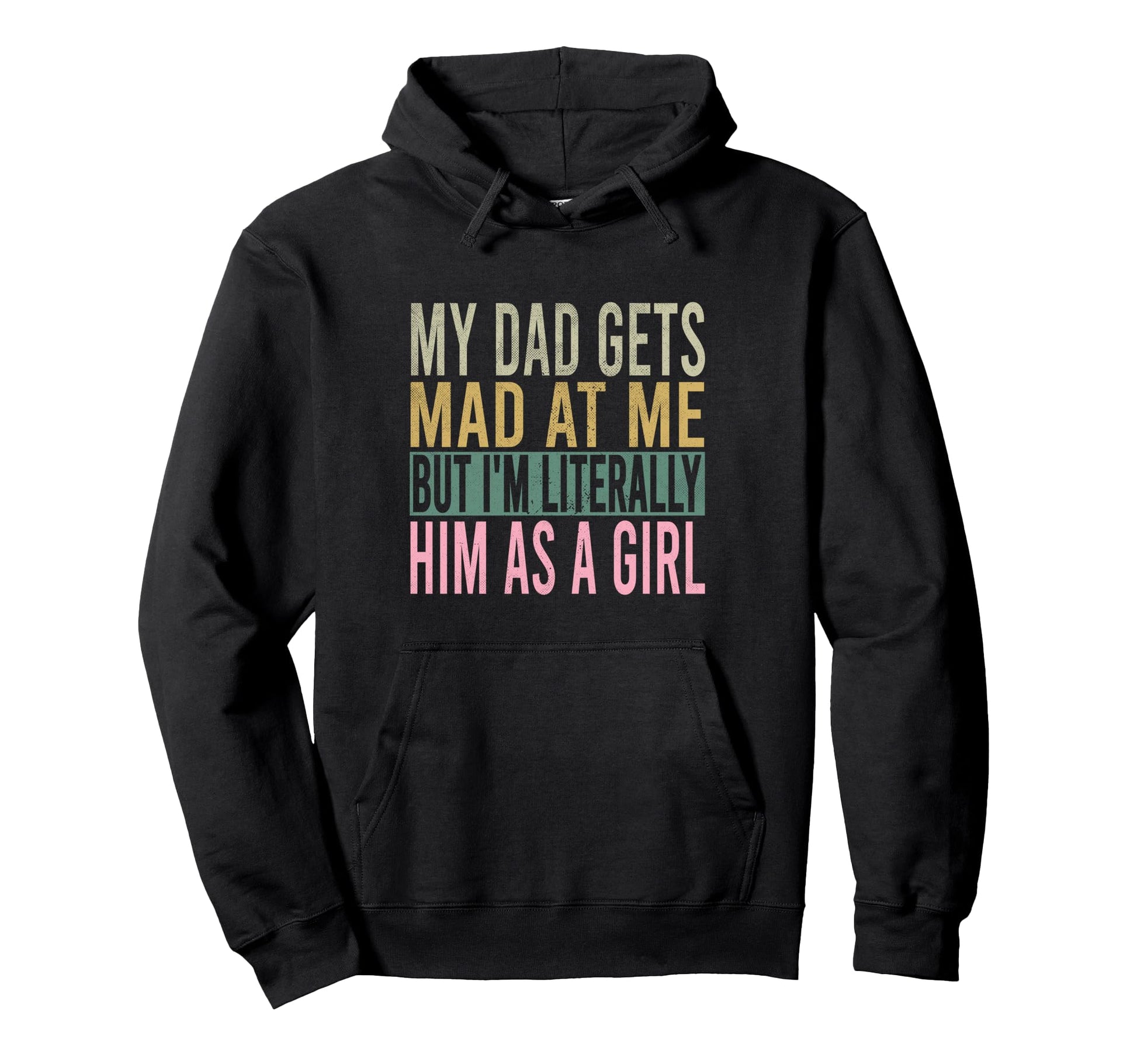 My Dad Gets Mad Me But Im Literally Him Hoodie - Aesthetic Graphic Unisex - T-Shirt, Sweatshirt, Hoodie