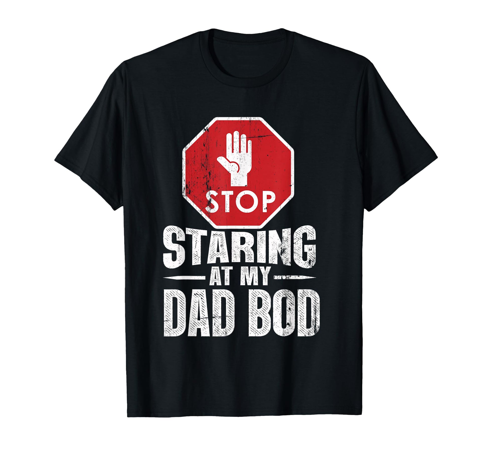 Stop Staring My Dad Bod Dad Bod T T-Shirt - Casual Everyday Wear Men Women - T-Shirt, Sweatshirt, Hoodie