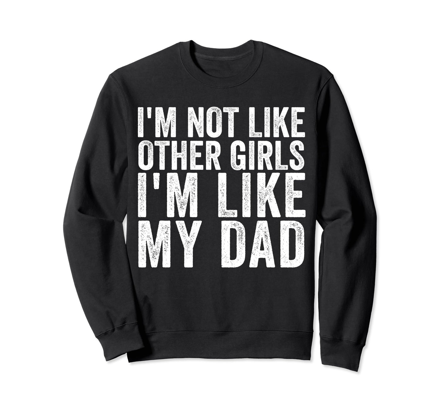Im Not Like Other Im Like My Dad Sweatshirt - Fun Novelty Design for Adults - T-Shirt, Sweatshirt, Hoodie