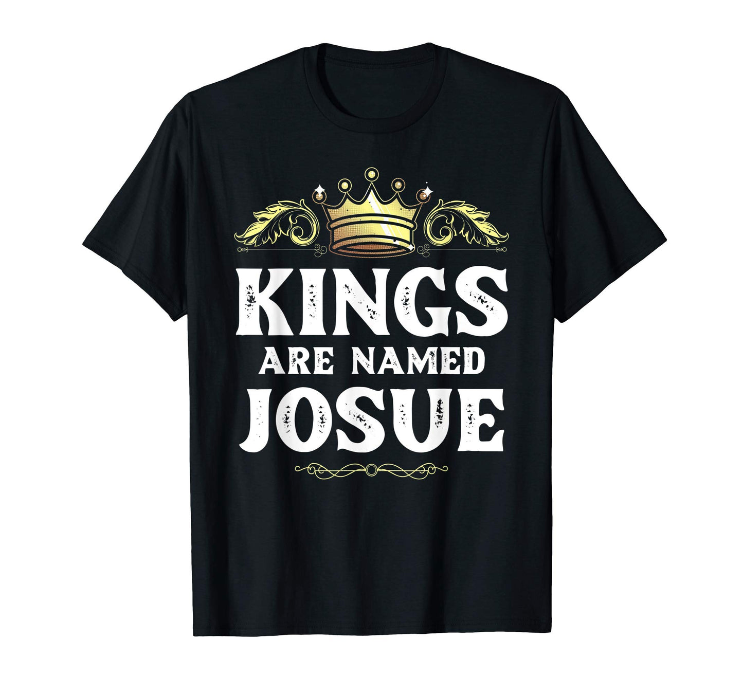 Kings Are Named Josue Gift Funny T-Shirt - Trendy Graphic Unisex - T-Shirt, Sweatshirt, Hoodie