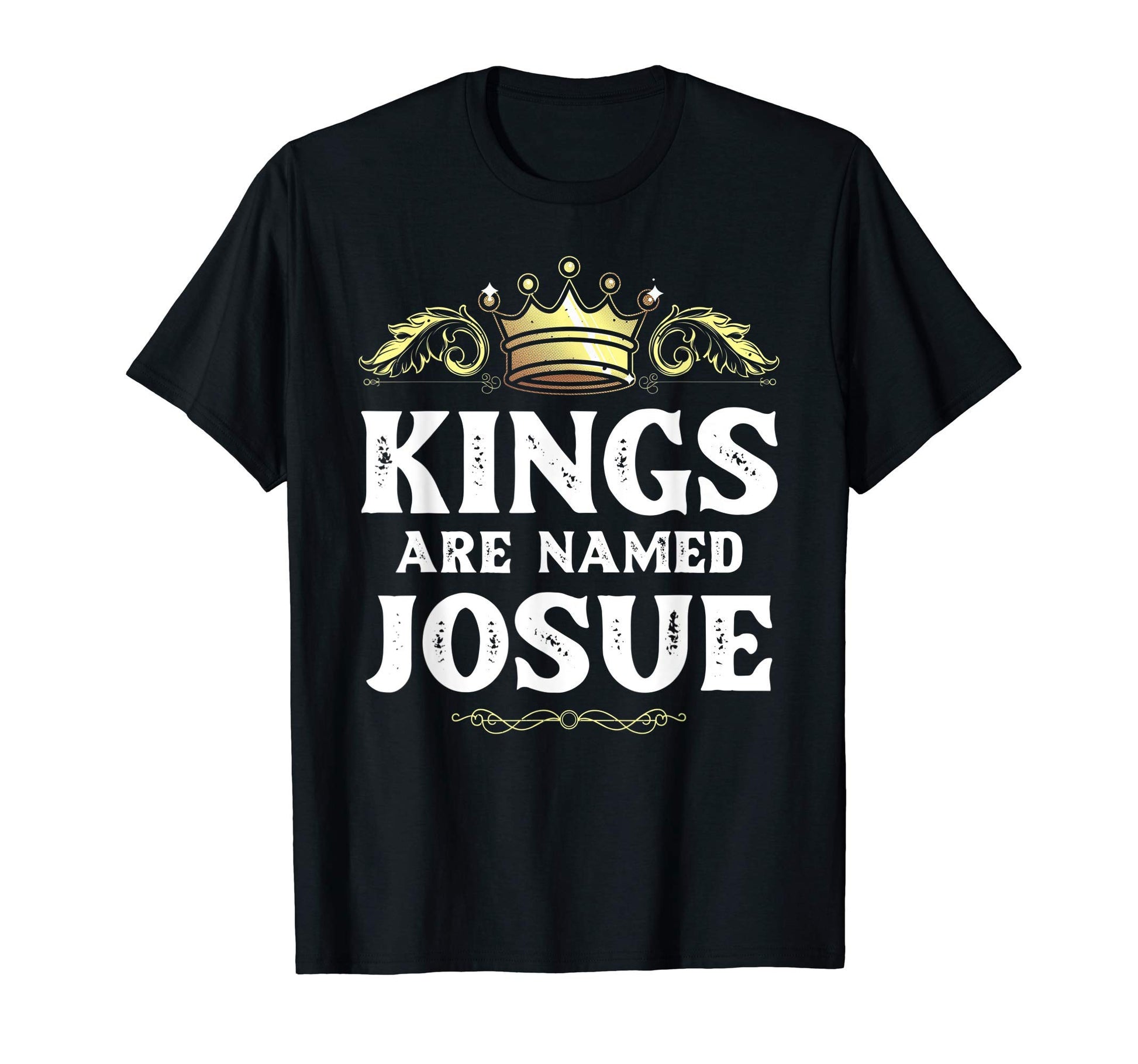 Kings Are Named Josue Gift Funny T-Shirt - Trendy Graphic Unisex - T-Shirt, Sweatshirt, Hoodie