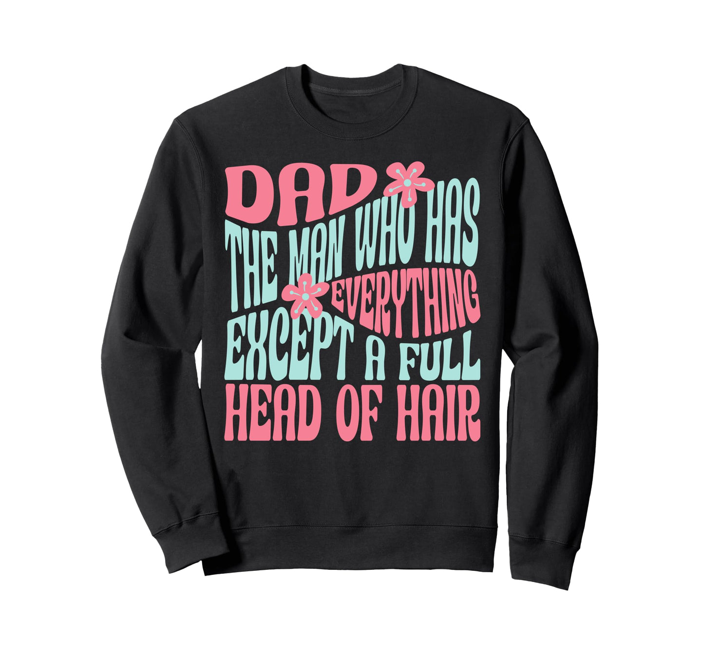 Dad Who Has Everything Except Full Sweatshirt - Streetwear Style Unisex - T-Shirt, Sweatshirt, Hoodie