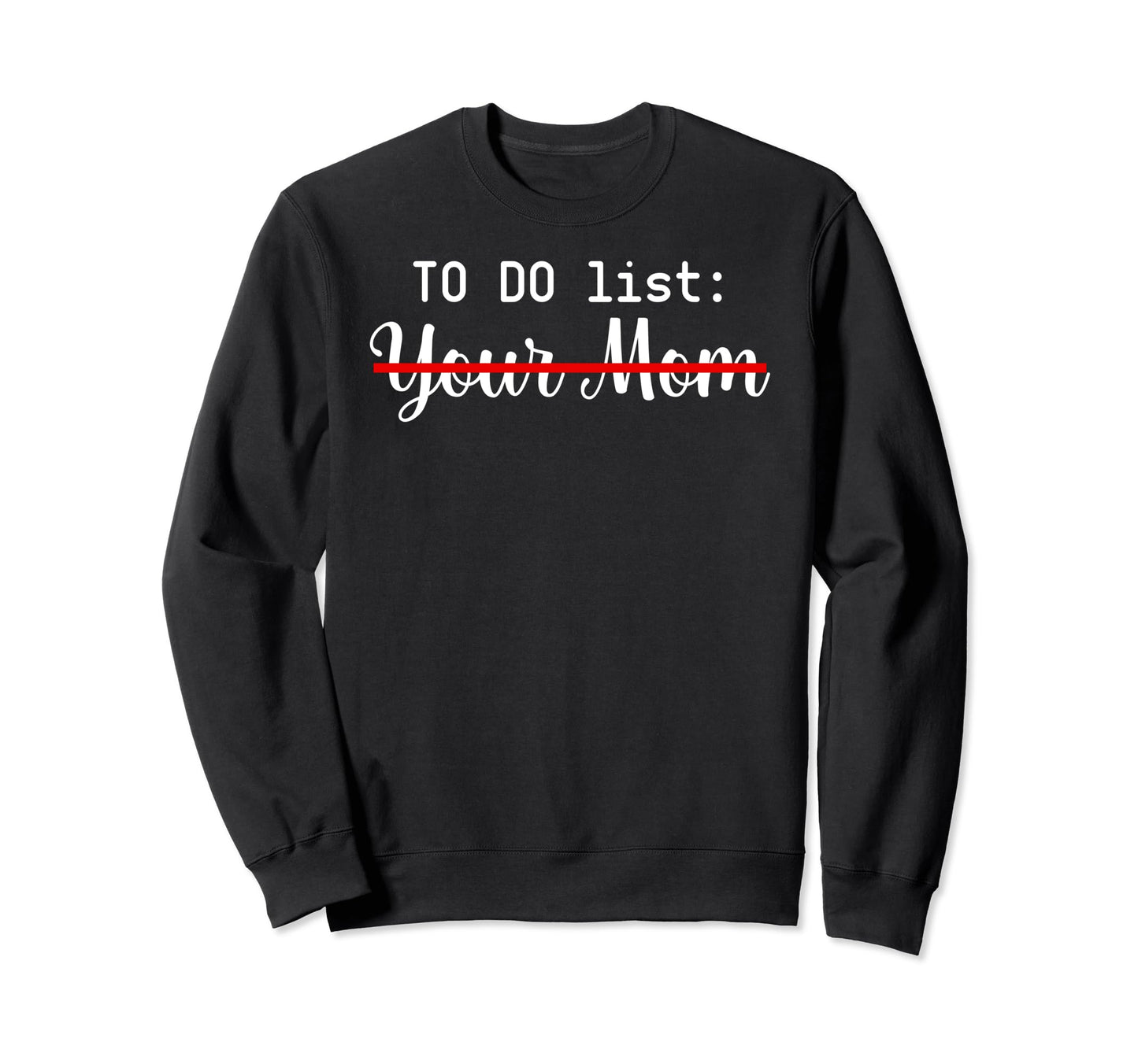 To Do List Your Mom Sarcasm Your Sweatshirt - Trendy Graphic for Adults - T-Shirt, Sweatshirt, Hoodie