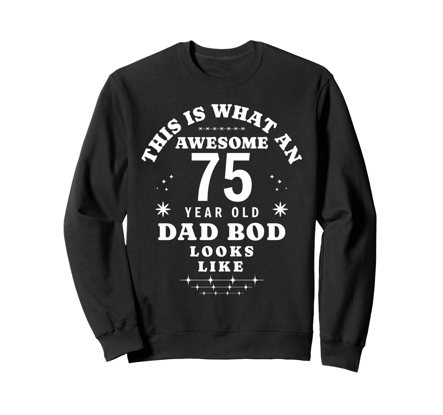 Funny 75Th Birthday Dad Bod Sweatshirt - Fun Novelty Design Men Women - T-Shirt, Sweatshirt, Hoodie