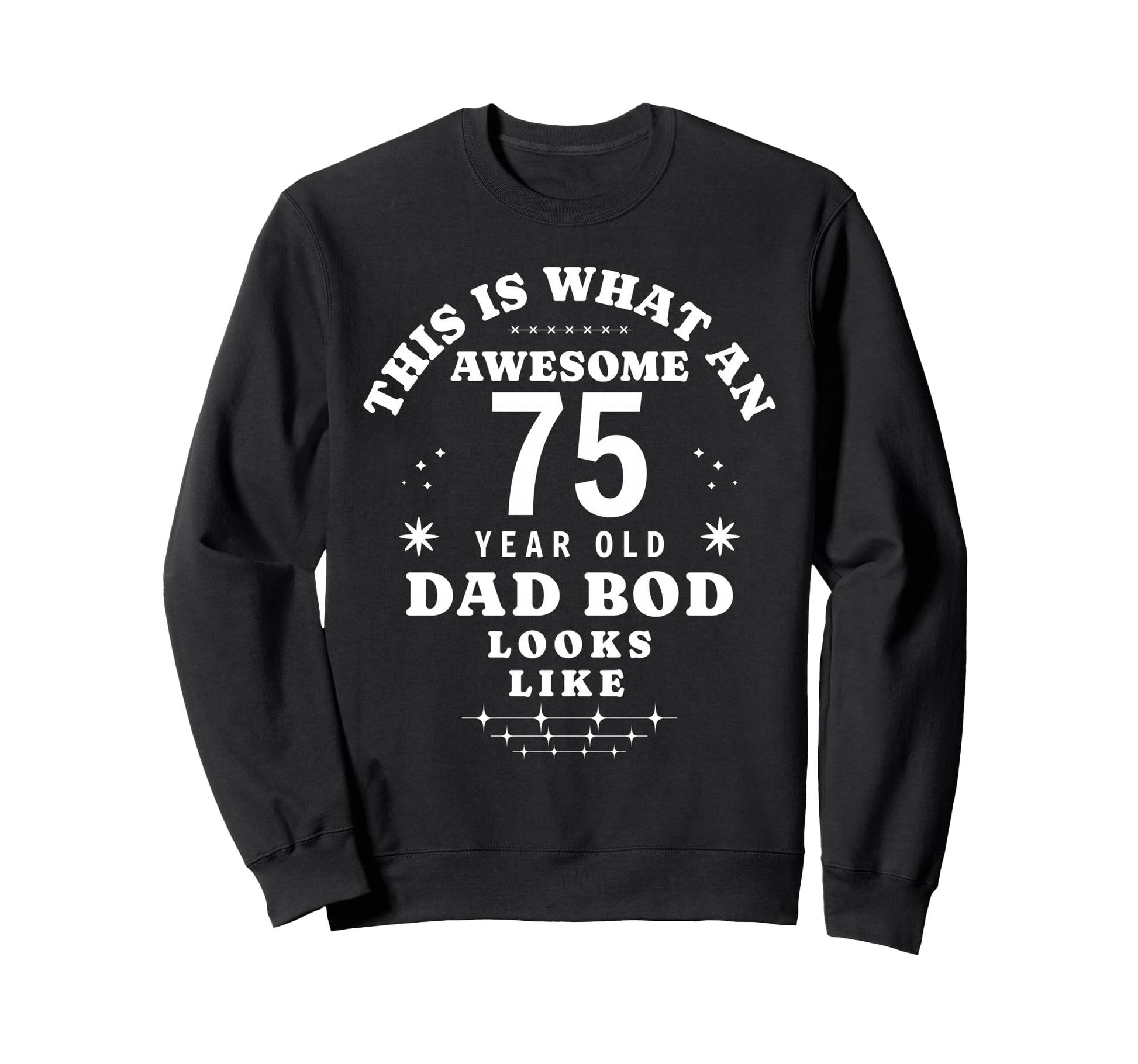 Funny 75Th Birthday Dad Bod Sweatshirt - Fun Novelty Design Men Women - T-Shirt, Sweatshirt, Hoodie