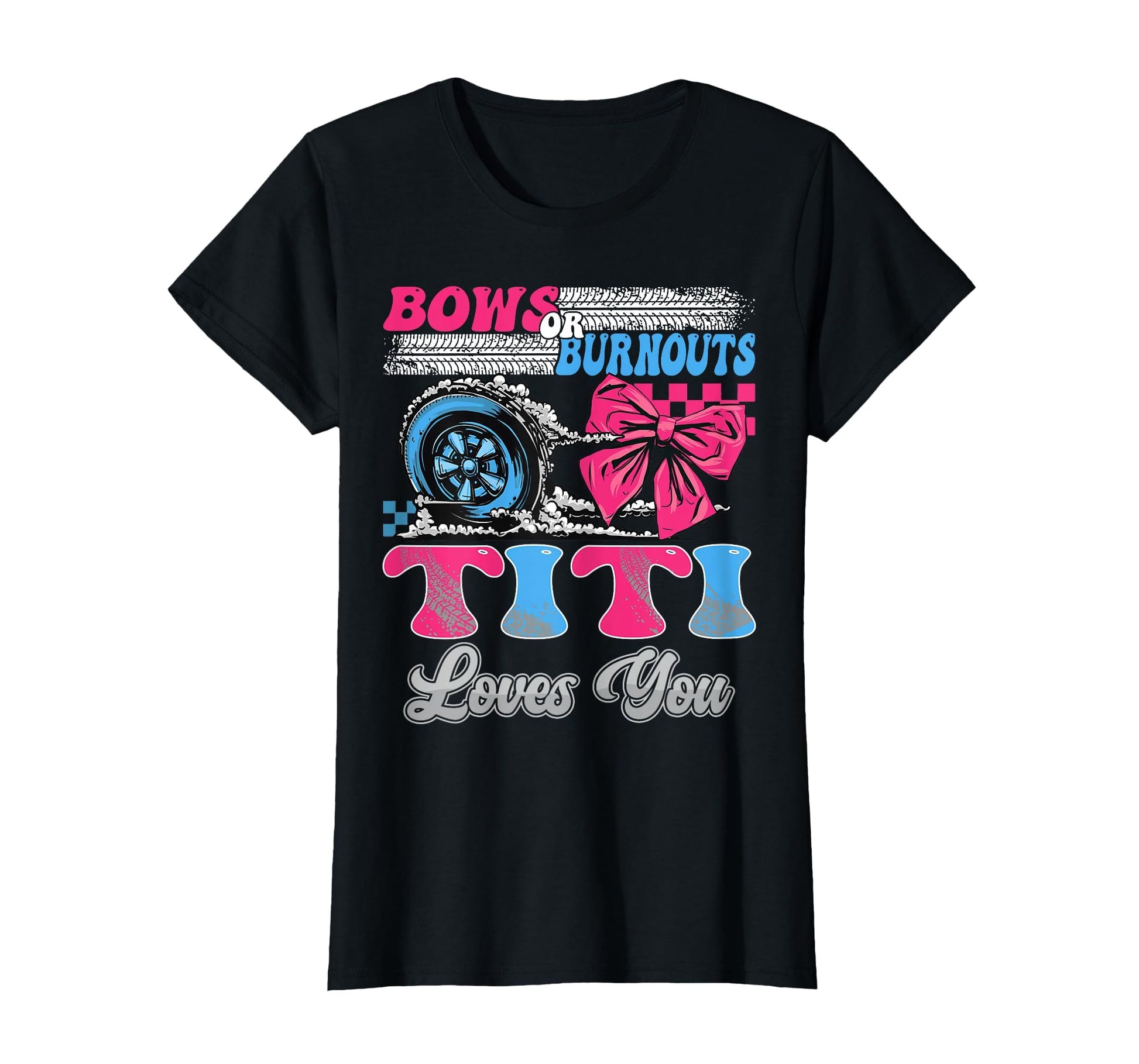 Burnouts Or Bows Titi Loves You T-Shirt - Novelty Apparel for Adults - T-Shirt, Sweatshirt, Hoodie